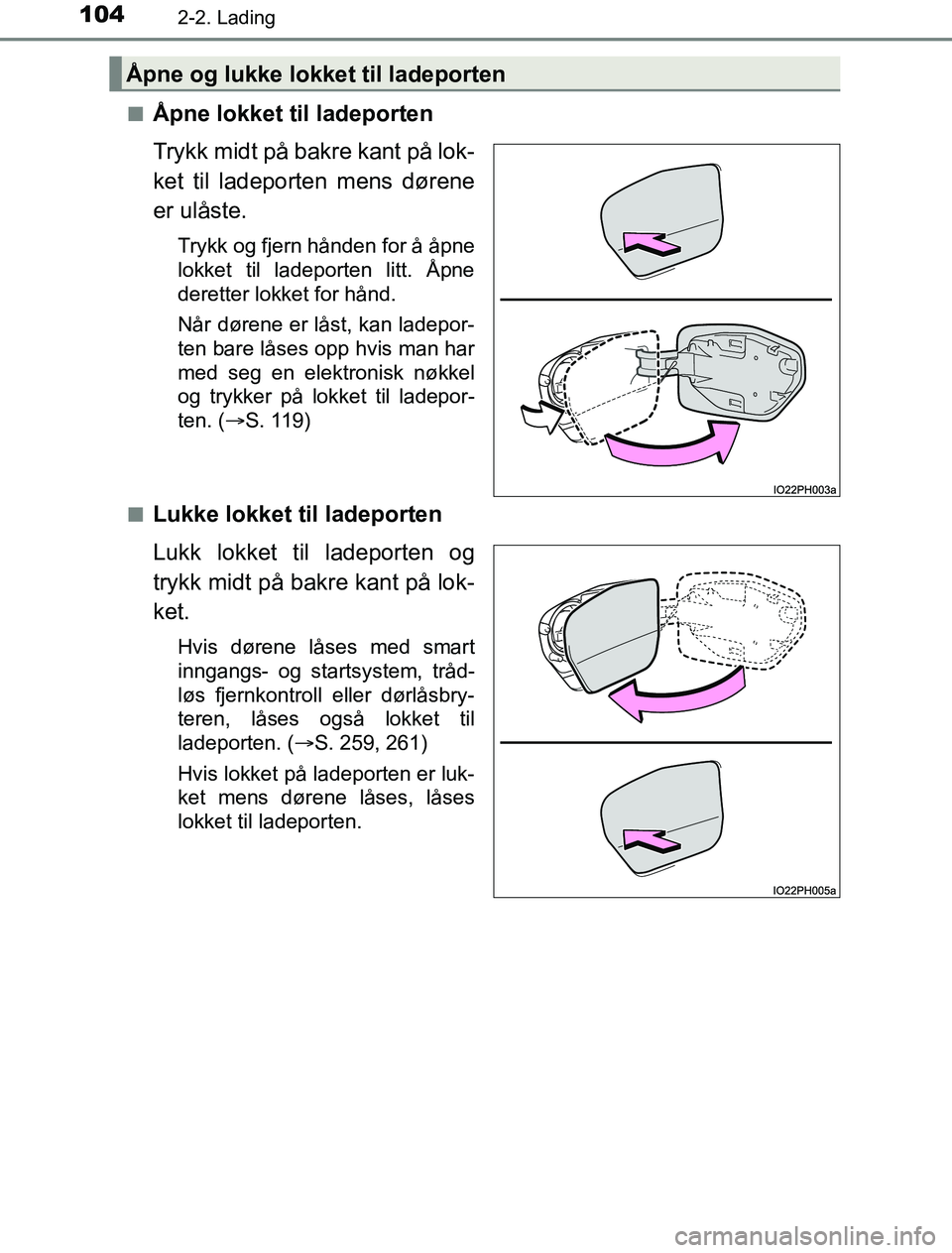 TOYOTA PRIUS PLUG-IN HYBRID 2016 Instruksjoner for bruk (in Norwegian) 1042-2. Lading
OM47A89NOn
Åpne lokket til ladeporten
Trykk midt på bakre kant på lok-
ket til ladeporten mens dørene
er ulåste.
Trykk og fjern hånden for å åpne
lokket til ladeporten litt. Åp TOYOTA PRIUS PLUG-IN HYBRID 2016 Instruksjoner for bruk (in Norwegian) 1042-2. Lading
OM47A89NOn
Åpne lokket til ladeporten
Trykk midt på bakre kant på lok-
ket til ladeporten mens dørene
er ulåste.
Trykk og fjern hånden for å åpne
lokket til ladeporten litt. Åp