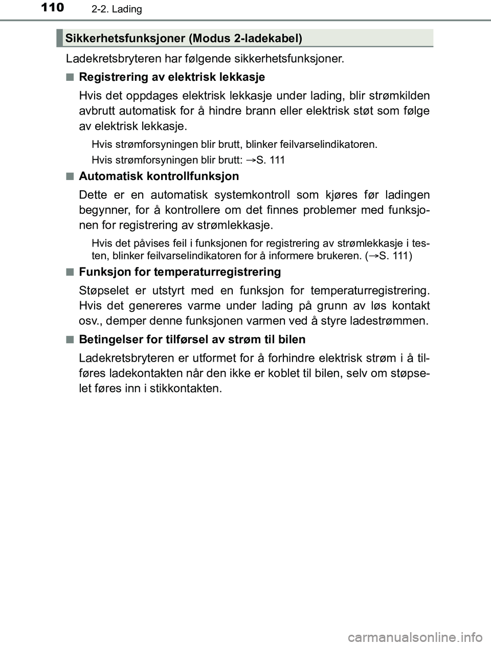 TOYOTA PRIUS PLUG-IN HYBRID 2016 Instruksjoner for bruk (in Norwegian) 1102-2. Lading
OM47A89NO
Ladekretsbryteren har følgende sikkerhetsfunksjoner.
nRegistrering av elektrisk lekkasje
Hvis det oppdages elektrisk lekkasje under lading, blir strømkilden
avbrutt automati TOYOTA PRIUS PLUG-IN HYBRID 2016 Instruksjoner for bruk (in Norwegian) 1102-2. Lading
OM47A89NO
Ladekretsbryteren har følgende sikkerhetsfunksjoner.
nRegistrering av elektrisk lekkasje
Hvis det oppdages elektrisk lekkasje under lading, blir strømkilden
avbrutt automati