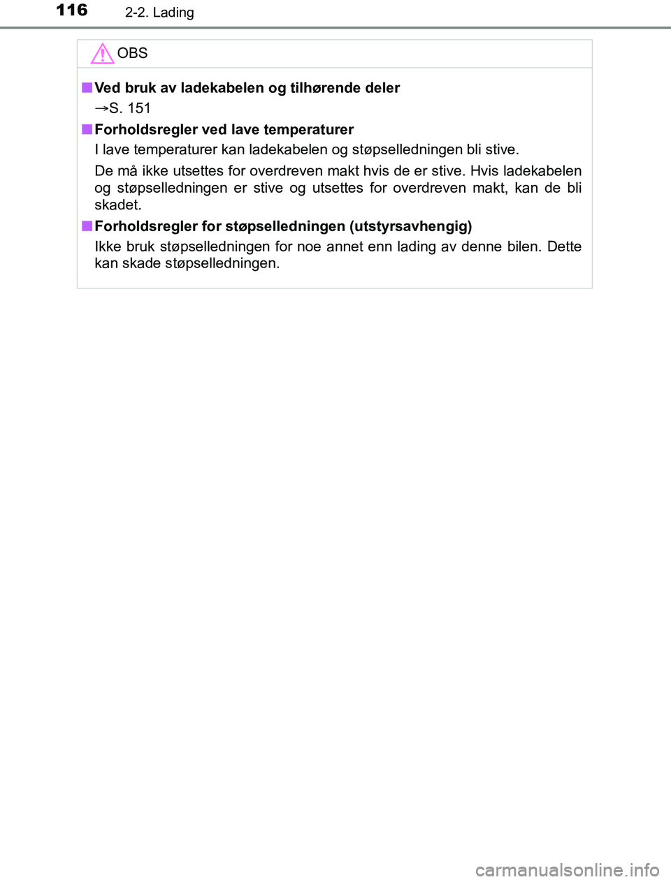 TOYOTA PRIUS PLUG-IN HYBRID 2016 Instruksjoner for bruk (in Norwegian) 1162-2. Lading
OM47A89NOOBS
n
Ved bruk av ladekabelen og tilhørende deler
S. 151
n Forholdsregler ved lave temperaturer
I lave temperaturer kan ladekabelen og støpselledningen bli stive.
De må TOYOTA PRIUS PLUG-IN HYBRID 2016 Instruksjoner for bruk (in Norwegian) 1162-2. Lading
OM47A89NOOBS
n
Ved bruk av ladekabelen og tilhørende deler
S. 151
n Forholdsregler ved lave temperaturer
I lave temperaturer kan ladekabelen og støpselledningen bli stive.
De må