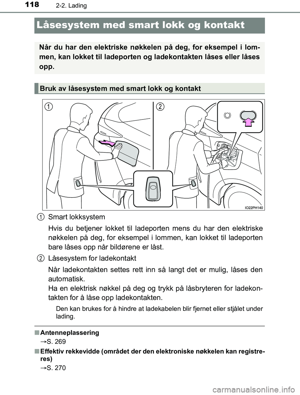 TOYOTA PRIUS PLUG-IN HYBRID 2016 Instruksjoner for bruk (in Norwegian) 1182-2. Lading
OM47A89NO
Låsesystem med smart lokk og kontakt
Smart lokksystem
Hvis du betjener lokket til ladeporten mens du har den elektriske
nøkkelen på deg, for eksempel i lommen, kan lokket t TOYOTA PRIUS PLUG-IN HYBRID 2016 Instruksjoner for bruk (in Norwegian) 1182-2. Lading
OM47A89NO
Låsesystem med smart lokk og kontakt
Smart lokksystem
Hvis du betjener lokket til ladeporten mens du har den elektriske
nøkkelen på deg, for eksempel i lommen, kan lokket t