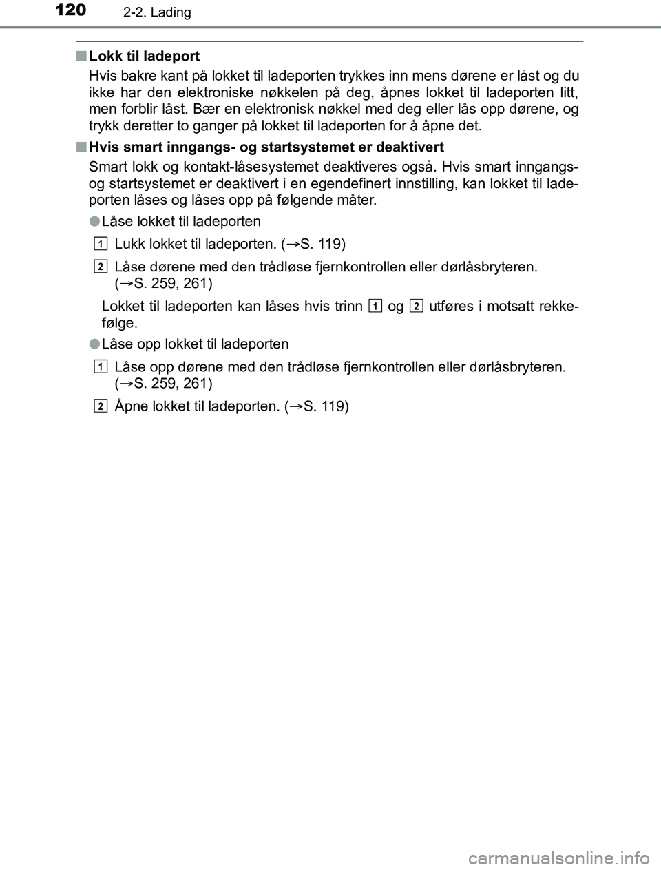 TOYOTA PRIUS PLUG-IN HYBRID 2016 Instruksjoner for bruk (in Norwegian) 1202-2. Lading
OM47A89NO
nLokk til ladeport
Hvis bakre kant på lokket til ladeporten trykkes inn mens dørene er låst og du
ikke har den elektroniske nøkkelen på deg, åpnes lokket til ladeporten TOYOTA PRIUS PLUG-IN HYBRID 2016 Instruksjoner for bruk (in Norwegian) 1202-2. Lading
OM47A89NO
nLokk til ladeport
Hvis bakre kant på lokket til ladeporten trykkes inn mens dørene er låst og du
ikke har den elektroniske nøkkelen på deg, åpnes lokket til ladeporten