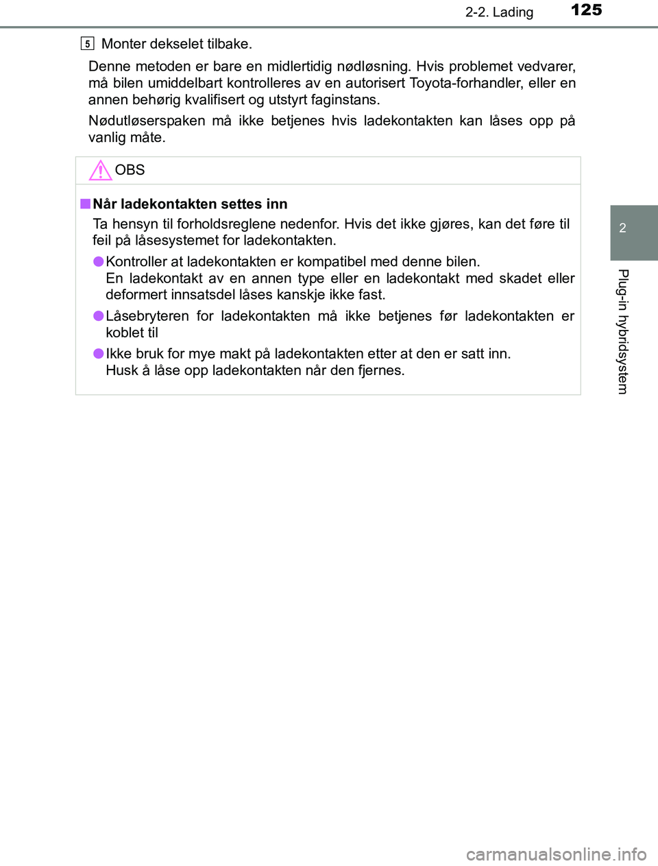 TOYOTA PRIUS PLUG-IN HYBRID 2016 Instruksjoner for bruk (in Norwegian) 1252-2. Lading
2
Plug-in hybridsystem
OM47A89NOMonter dekselet tilbake.
Denne metoden er bare en midlertidig nødløsning. Hvis problemet vedvarer,
må bilen umiddelbart kontrolleres av en autorisert TOYOTA PRIUS PLUG-IN HYBRID 2016 Instruksjoner for bruk (in Norwegian) 1252-2. Lading
2
Plug-in hybridsystem
OM47A89NOMonter dekselet tilbake.
Denne metoden er bare en midlertidig nødløsning. Hvis problemet vedvarer,
må bilen umiddelbart kontrolleres av en autorisert