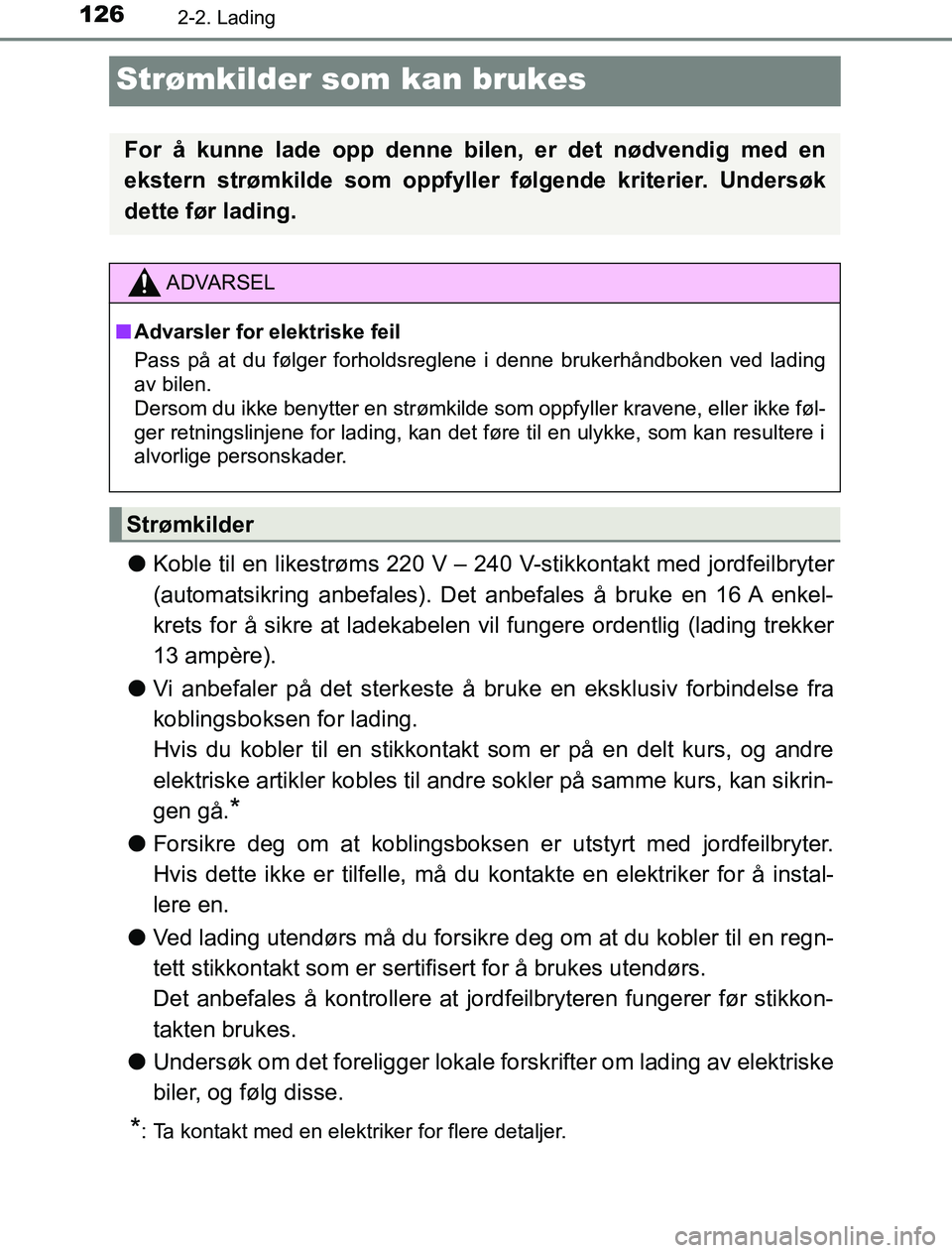 TOYOTA PRIUS PLUG-IN HYBRID 2016 Instruksjoner for bruk (in Norwegian) 1262-2. Lading
OM47A89NO
Strømkilder som kan brukes
lKoble til en likestrøms 220 V – 240 V-stikkontakt med jordfeilbryter
(automatsikring anbefal es). Det anbefales å bruke en 16 A enkel-
krets f TOYOTA PRIUS PLUG-IN HYBRID 2016 Instruksjoner for bruk (in Norwegian) 1262-2. Lading
OM47A89NO
Strømkilder som kan brukes
lKoble til en likestrøms 220 V – 240 V-stikkontakt med jordfeilbryter
(automatsikring anbefal es). Det anbefales å bruke en 16 A enkel-
krets f