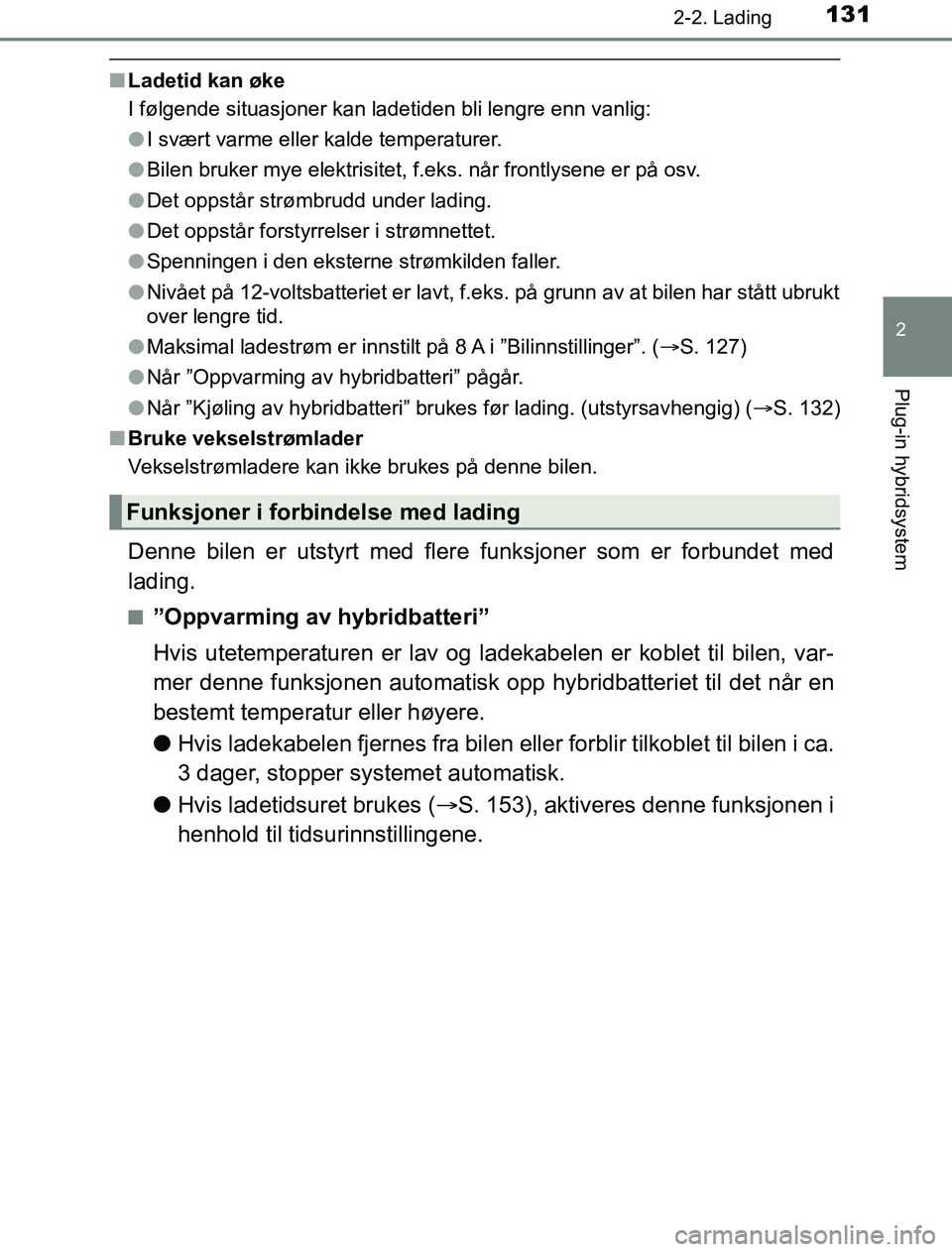 TOYOTA PRIUS PLUG-IN HYBRID 2016 Instruksjoner for bruk (in Norwegian) 1312-2. Lading
2
Plug-in hybridsystem
OM47A89NO
nLadetid kan øke
I følgende situasjoner kan ladetiden bli lengre enn vanlig:
lI svært varme eller kalde temperaturer.
l Bilen bruker mye elektrisitet TOYOTA PRIUS PLUG-IN HYBRID 2016 Instruksjoner for bruk (in Norwegian) 1312-2. Lading
2
Plug-in hybridsystem
OM47A89NO
nLadetid kan øke
I følgende situasjoner kan ladetiden bli lengre enn vanlig:
lI svært varme eller kalde temperaturer.
l Bilen bruker mye elektrisitet