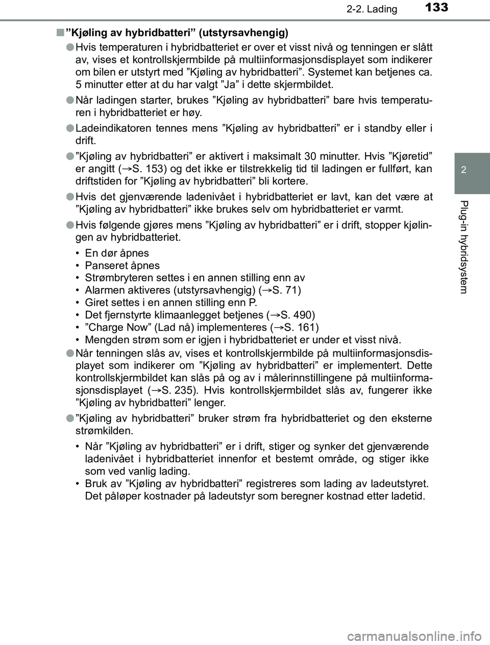 TOYOTA PRIUS PLUG-IN HYBRID 2016 Instruksjoner for bruk (in Norwegian) 1332-2. Lading
2
Plug-in hybridsystem
OM47A89NOn
”Kjøling av hybridbatteri” (utstyrsavhengig)
lHvis temperaturen i hybridbatteriet er ov er et visst nivå og tenningen er slått
av, vises et kont TOYOTA PRIUS PLUG-IN HYBRID 2016 Instruksjoner for bruk (in Norwegian) 1332-2. Lading
2
Plug-in hybridsystem
OM47A89NOn
”Kjøling av hybridbatteri” (utstyrsavhengig)
lHvis temperaturen i hybridbatteriet er ov er et visst nivå og tenningen er slått
av, vises et kont