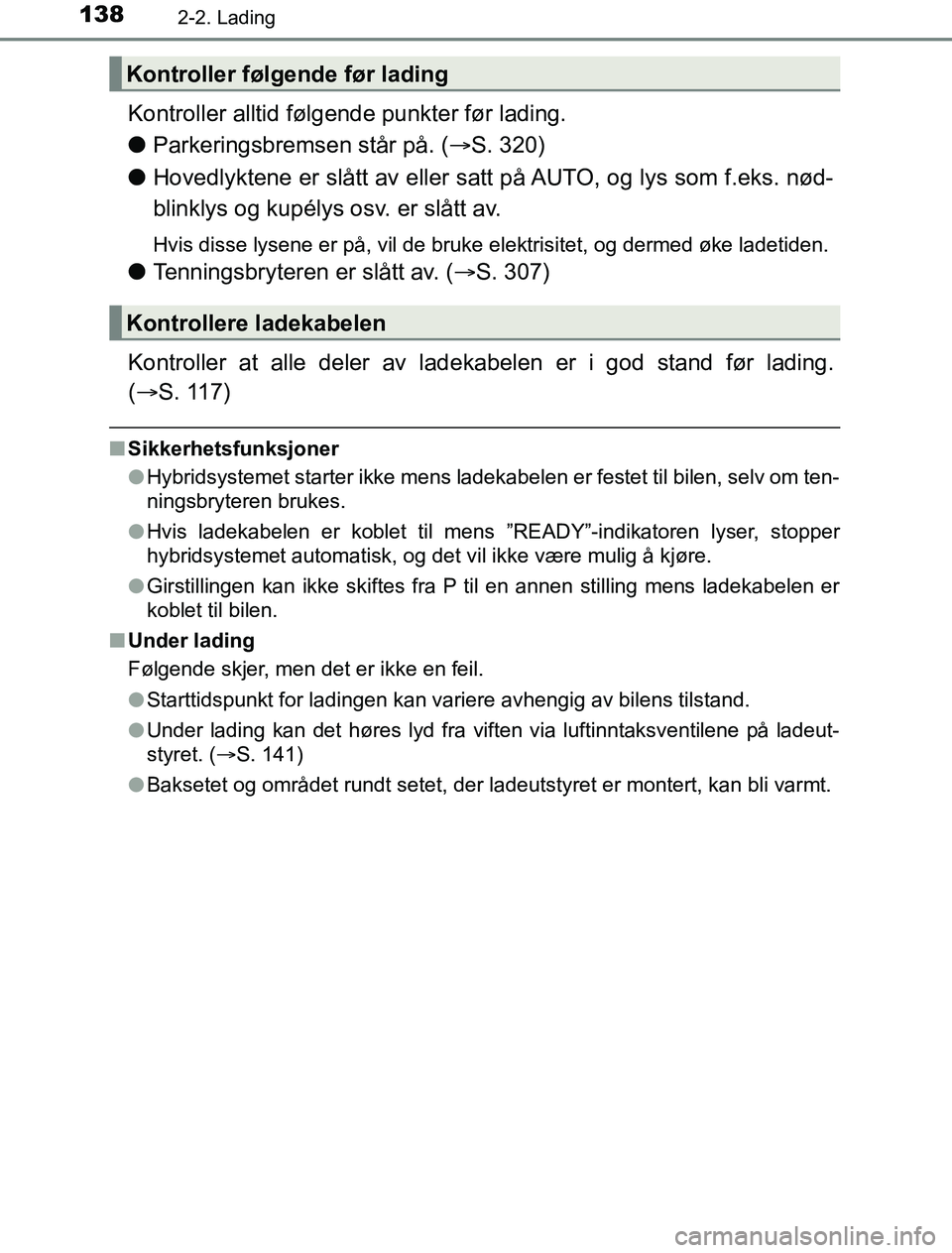 TOYOTA PRIUS PLUG-IN HYBRID 2016 Instruksjoner for bruk (in Norwegian) 1382-2. Lading
OM47A89NO
Kontroller alltid følgende punkter før lading.
lParkeringsbremsen står på. ( S. 320)
l Hovedlyktene er slått av eller satt på AUTO, og lys som f.eks. nød-
blinklys o TOYOTA PRIUS PLUG-IN HYBRID 2016 Instruksjoner for bruk (in Norwegian) 1382-2. Lading
OM47A89NO
Kontroller alltid følgende punkter før lading.
lParkeringsbremsen står på. ( S. 320)
l Hovedlyktene er slått av eller satt på AUTO, og lys som f.eks. nød-
blinklys o