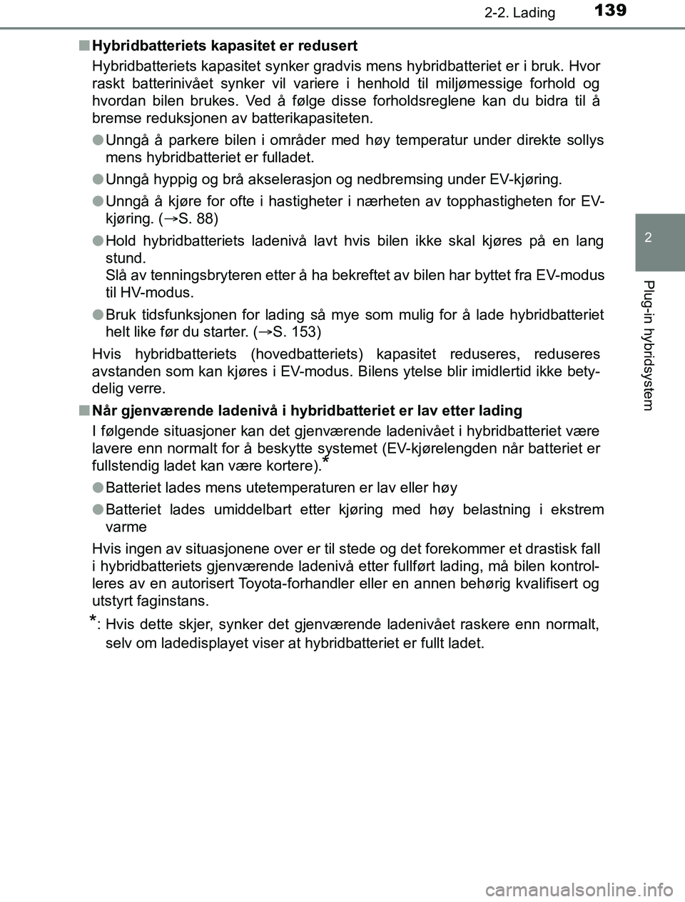 TOYOTA PRIUS PLUG-IN HYBRID 2016 Instruksjoner for bruk (in Norwegian) 1392-2. Lading
2
Plug-in hybridsystem
OM47A89NOn
Hybridbatteriets kapasitet er redusert
Hybridbatteriets kapasitet synker gradvis mens hybridbatteriet er i bruk. Hvor
raskt batterinivået synker vil v TOYOTA PRIUS PLUG-IN HYBRID 2016 Instruksjoner for bruk (in Norwegian) 1392-2. Lading
2
Plug-in hybridsystem
OM47A89NOn
Hybridbatteriets kapasitet er redusert
Hybridbatteriets kapasitet synker gradvis mens hybridbatteriet er i bruk. Hvor
raskt batterinivået synker vil v