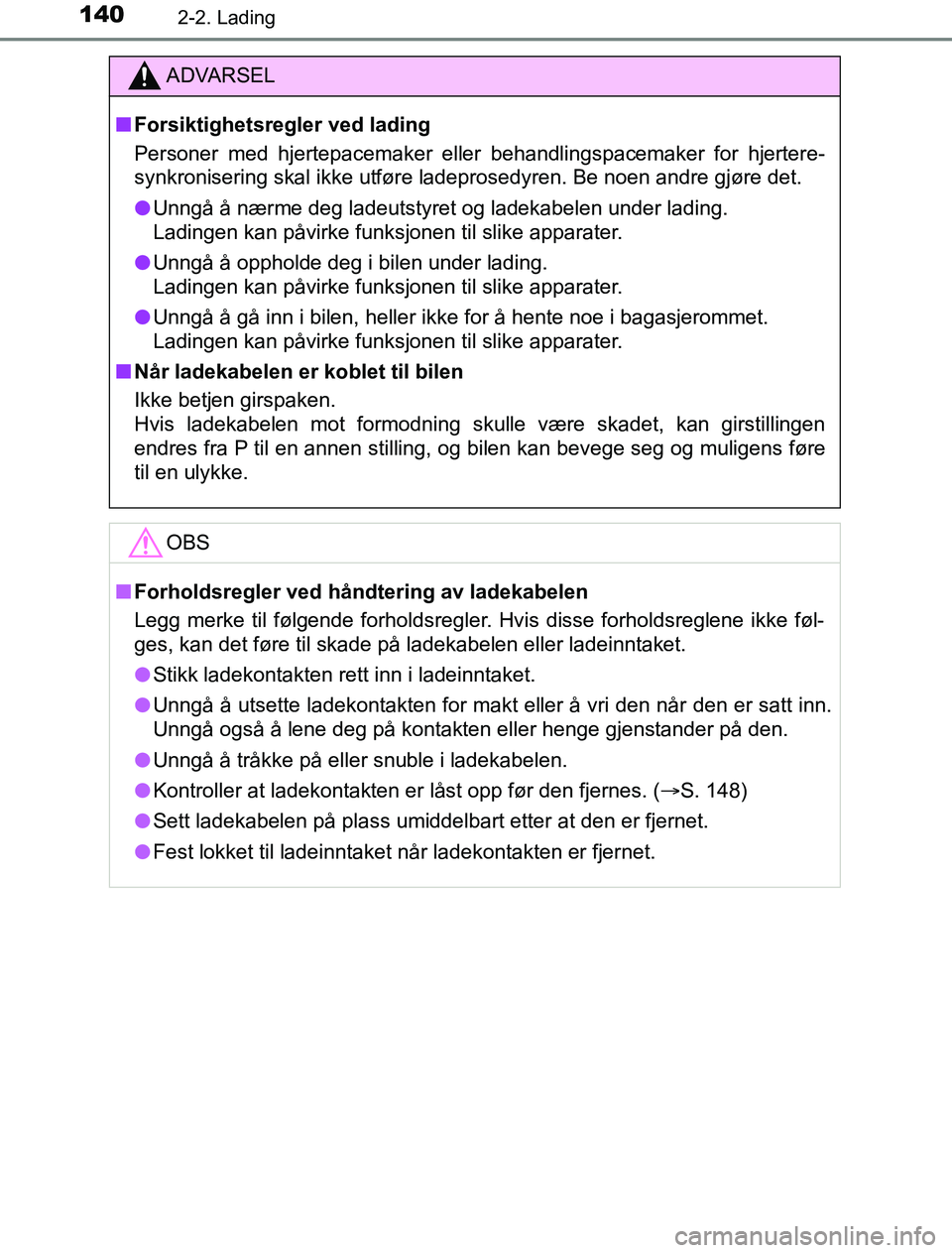 TOYOTA PRIUS PLUG-IN HYBRID 2016 Instruksjoner for bruk (in Norwegian) 1402-2. Lading
OM47A89NO
ADVARSEL
n Forsiktighetsregler ved lading
Personer med hjertepacemaker elle r behandlingspacemaker for hjertere-
synkronisering skal ikke utføre ladeprosedyren. Be noen andre TOYOTA PRIUS PLUG-IN HYBRID 2016 Instruksjoner for bruk (in Norwegian) 1402-2. Lading
OM47A89NO
ADVARSEL
n Forsiktighetsregler ved lading
Personer med hjertepacemaker elle r behandlingspacemaker for hjertere-
synkronisering skal ikke utføre ladeprosedyren. Be noen andre