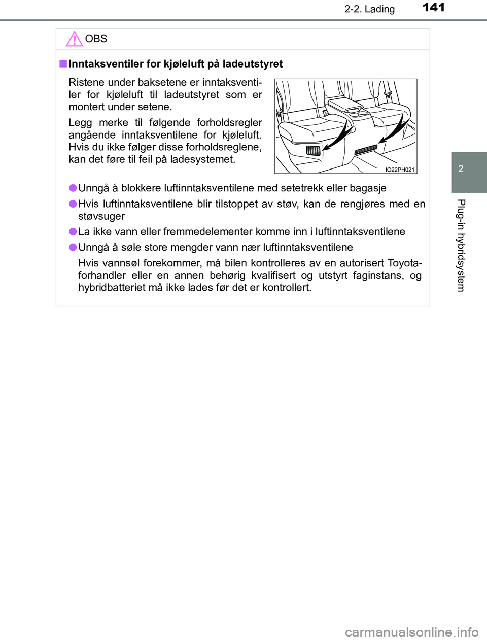 TOYOTA PRIUS PLUG-IN HYBRID 2016 Instruksjoner for bruk (in Norwegian) 1412-2. Lading
2
Plug-in hybridsystem
OM47A89NOOBS
n
Inntaksventiler for kjøleluft på ladeutstyret
l Unngå å blokkere luftinntaksventilene med setetrekk eller bagasje
l Hvis luftinntaksventilene b TOYOTA PRIUS PLUG-IN HYBRID 2016 Instruksjoner for bruk (in Norwegian) 1412-2. Lading
2
Plug-in hybridsystem
OM47A89NOOBS
n
Inntaksventiler for kjøleluft på ladeutstyret
l Unngå å blokkere luftinntaksventilene med setetrekk eller bagasje
l Hvis luftinntaksventilene b