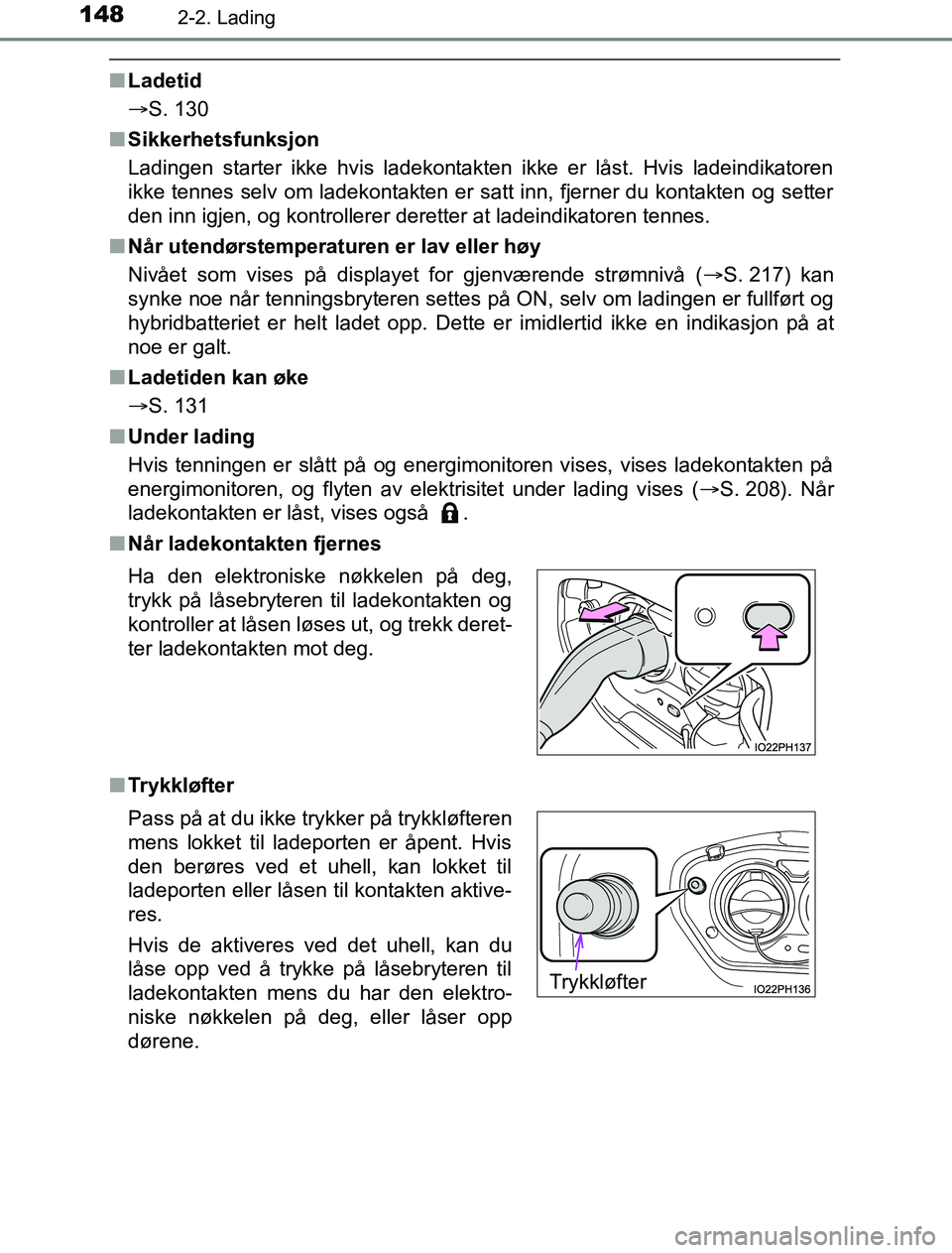 TOYOTA PRIUS PLUG-IN HYBRID 2016 Instruksjoner for bruk (in Norwegian) 1482-2. Lading
OM47A89NO
nLadetid
S. 130
n Sikkerhetsfunksjon
Ladingen starter ikke hvis ladekontakten ikke er låst. Hvis ladeindikatoren
ikke tennes selv om ladekontakten er satt inn, fjerner du TOYOTA PRIUS PLUG-IN HYBRID 2016 Instruksjoner for bruk (in Norwegian) 1482-2. Lading
OM47A89NO
nLadetid
S. 130
n Sikkerhetsfunksjon
Ladingen starter ikke hvis ladekontakten ikke er låst. Hvis ladeindikatoren
ikke tennes selv om ladekontakten er satt inn, fjerner du