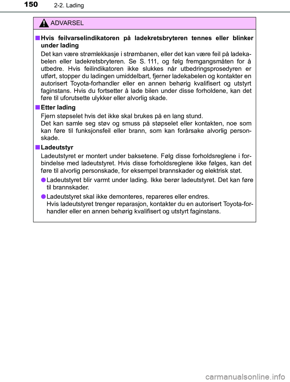 TOYOTA PRIUS PLUG-IN HYBRID 2016 Instruksjoner for bruk (in Norwegian) 1502-2. Lading
OM47A89NO
ADVARSEL
n Hvis feilvarselindikatoren på ladekretsbryteren tennes eller blinker
under lading
Det kan være strømlekkasje i strømbanen, eller det kan være feil på ladeka-
TOYOTA PRIUS PLUG-IN HYBRID 2016 Instruksjoner for bruk (in Norwegian) 1502-2. Lading
OM47A89NO
ADVARSEL
n Hvis feilvarselindikatoren på ladekretsbryteren tennes eller blinker
under lading
Det kan være strømlekkasje i strømbanen, eller det kan være feil på ladeka-
