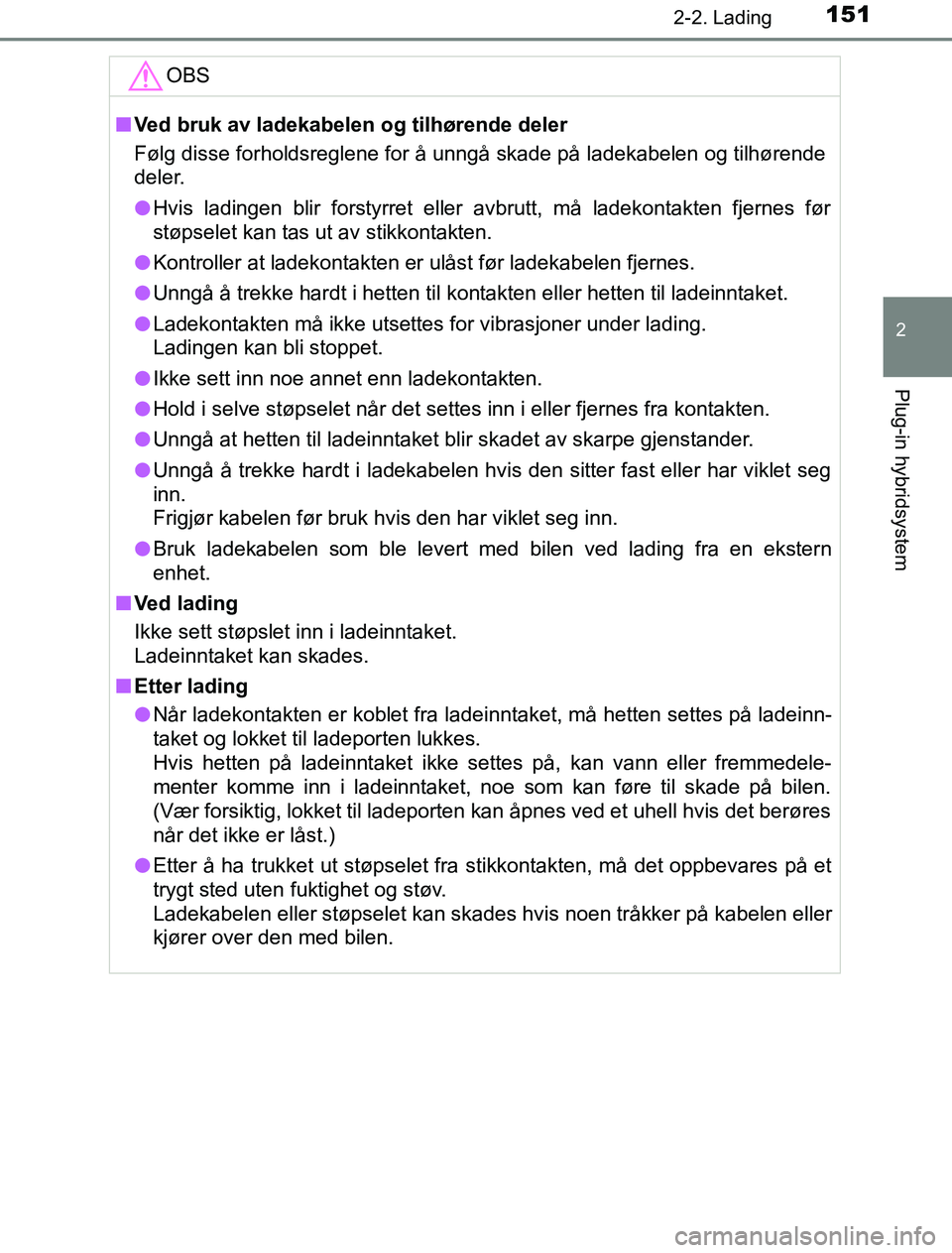 TOYOTA PRIUS PLUG-IN HYBRID 2016 Instruksjoner for bruk (in Norwegian) 1512-2. Lading
2
Plug-in hybridsystem
OM47A89NOOBS
n
Ved bruk av ladekabelen og tilhørende deler
Følg disse forholdsreglene for å unngå skade på ladekabelen og tilhørende
deler.
l Hvis ladingen TOYOTA PRIUS PLUG-IN HYBRID 2016 Instruksjoner for bruk (in Norwegian) 1512-2. Lading
2
Plug-in hybridsystem
OM47A89NOOBS
n
Ved bruk av ladekabelen og tilhørende deler
Følg disse forholdsreglene for å unngå skade på ladekabelen og tilhørende
deler.
l Hvis ladingen
