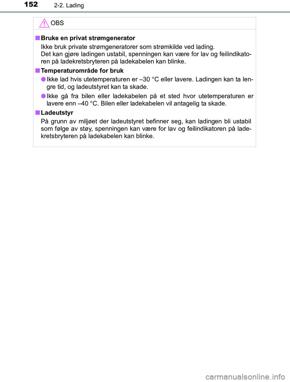 TOYOTA PRIUS PLUG-IN HYBRID 2016 Instruksjoner for bruk (in Norwegian) 1522-2. Lading
OM47A89NOOBS
n
Bruke en privat strømgenerator
Ikke bruk private strømgeneratorer som strømkilde ved lading.
Det kan gjøre ladingen ustabil, spenningen kan være for lav og feilindik TOYOTA PRIUS PLUG-IN HYBRID 2016 Instruksjoner for bruk (in Norwegian) 1522-2. Lading
OM47A89NOOBS
n
Bruke en privat strømgenerator
Ikke bruk private strømgeneratorer som strømkilde ved lading.
Det kan gjøre ladingen ustabil, spenningen kan være for lav og feilindik