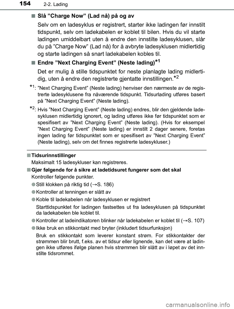 TOYOTA PRIUS PLUG-IN HYBRID 2016 Instruksjoner for bruk (in Norwegian) 1542-2. Lading
OM47A89NOn
Slå ”Charge Now” (Lad nå) på og av
Selv om en ladesyklus er registrert
, starter ikke ladingen før innstilt
tidspunkt, selv om ladekabelen er ko blet til bilen. Hvis TOYOTA PRIUS PLUG-IN HYBRID 2016 Instruksjoner for bruk (in Norwegian) 1542-2. Lading
OM47A89NOn
Slå ”Charge Now” (Lad nå) på og av
Selv om en ladesyklus er registrert
, starter ikke ladingen før innstilt
tidspunkt, selv om ladekabelen er ko blet til bilen. Hvis
