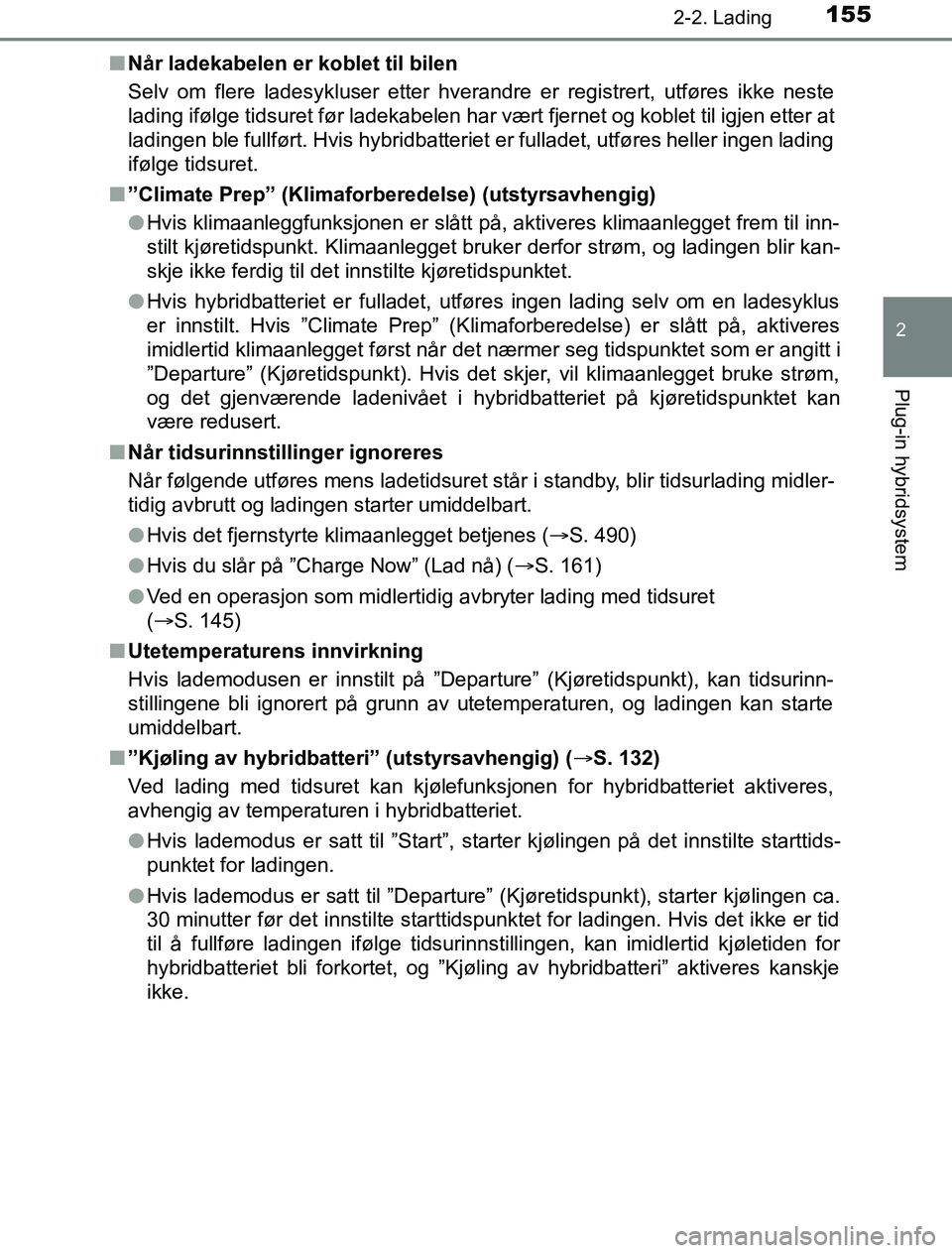 TOYOTA PRIUS PLUG-IN HYBRID 2016 Instruksjoner for bruk (in Norwegian) 1552-2. Lading
2
Plug-in hybridsystem
OM47A89NOn
Når ladekabelen er koblet til bilen
Selv om flere ladesykluser etter hverandre er registrert, utføres ikke neste
lading ifølge tidsuret før ladekab TOYOTA PRIUS PLUG-IN HYBRID 2016 Instruksjoner for bruk (in Norwegian) 1552-2. Lading
2
Plug-in hybridsystem
OM47A89NOn
Når ladekabelen er koblet til bilen
Selv om flere ladesykluser etter hverandre er registrert, utføres ikke neste
lading ifølge tidsuret før ladekab