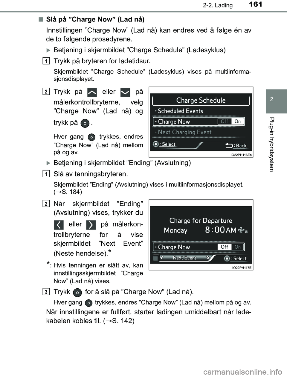 TOYOTA PRIUS PLUG-IN HYBRID 2016 Instruksjoner for bruk (in Norwegian) 1612-2. Lading
2
Plug-in hybridsystem
OM47A89NOn
Slå på ”Charge Now” (Lad nå)
Innstillingen ”Charge Now” (Lad nå) kan endres ved å følge én av
de to følgende prosedyrene.
Betjening TOYOTA PRIUS PLUG-IN HYBRID 2016 Instruksjoner for bruk (in Norwegian) 1612-2. Lading
2
Plug-in hybridsystem
OM47A89NOn
Slå på ”Charge Now” (Lad nå)
Innstillingen ”Charge Now” (Lad nå) kan endres ved å følge én av
de to følgende prosedyrene.
Betjening