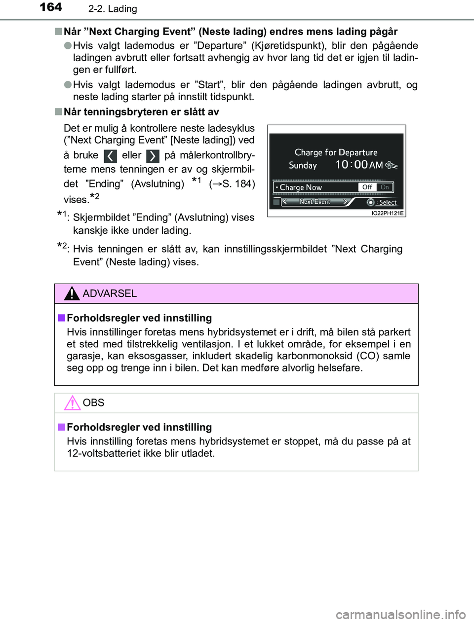TOYOTA PRIUS PLUG-IN HYBRID 2016 Instruksjoner for bruk (in Norwegian) 1642-2. Lading
OM47A89NOn
Når ”Next Charging Event” (Neste la ding) endres mens lading pågår
l Hvis valgt lademodus er ”Departu re” (Kjøretidspunkt), blir den pågående
ladingen avbrutt e TOYOTA PRIUS PLUG-IN HYBRID 2016 Instruksjoner for bruk (in Norwegian) 1642-2. Lading
OM47A89NOn
Når ”Next Charging Event” (Neste la ding) endres mens lading pågår
l Hvis valgt lademodus er ”Departu re” (Kjøretidspunkt), blir den pågående
ladingen avbrutt e
