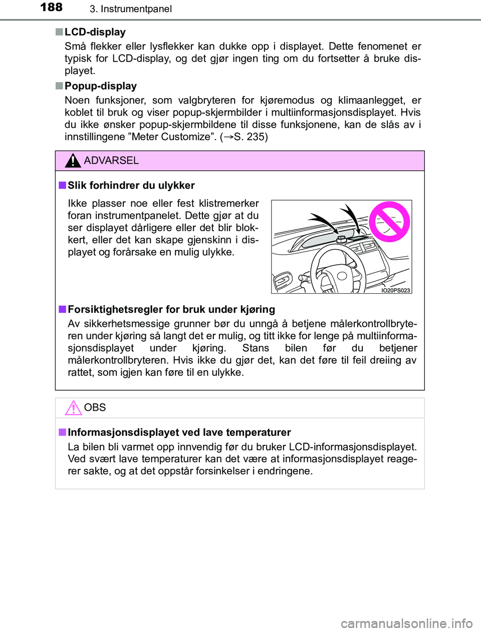 TOYOTA PRIUS PLUG-IN HYBRID 2016 Instruksjoner for bruk (in Norwegian) 1883. Instrumentpanel
OM47A89NOn
LCD-display
Små flekker eller lysflekker kan dukke opp i displayet. Dette fenomenet er
typisk for LCD-display, og det gjør ingen ting om du fortsetter å bruke dis-
TOYOTA PRIUS PLUG-IN HYBRID 2016 Instruksjoner for bruk (in Norwegian) 1883. Instrumentpanel
OM47A89NOn
LCD-display
Små flekker eller lysflekker kan dukke opp i displayet. Dette fenomenet er
typisk for LCD-display, og det gjør ingen ting om du fortsetter å bruke dis-