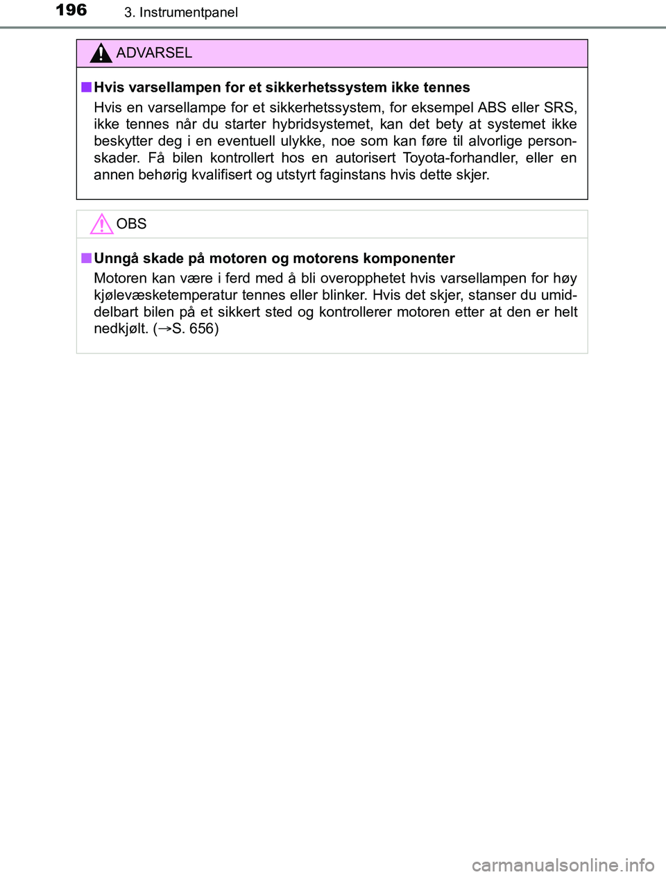 TOYOTA PRIUS PLUG-IN HYBRID 2016 Instruksjoner for bruk (in Norwegian) 1963. Instrumentpanel
OM47A89NO
ADVARSEL
n Hvis varsellampen for et sikkerhetssystem ikke tennes
Hvis en varsellampe for et sikkerhetssystem, for eksempel ABS eller SRS,
ikke tennes når du starter hy TOYOTA PRIUS PLUG-IN HYBRID 2016 Instruksjoner for bruk (in Norwegian) 1963. Instrumentpanel
OM47A89NO
ADVARSEL
n Hvis varsellampen for et sikkerhetssystem ikke tennes
Hvis en varsellampe for et sikkerhetssystem, for eksempel ABS eller SRS,
ikke tennes når du starter hy