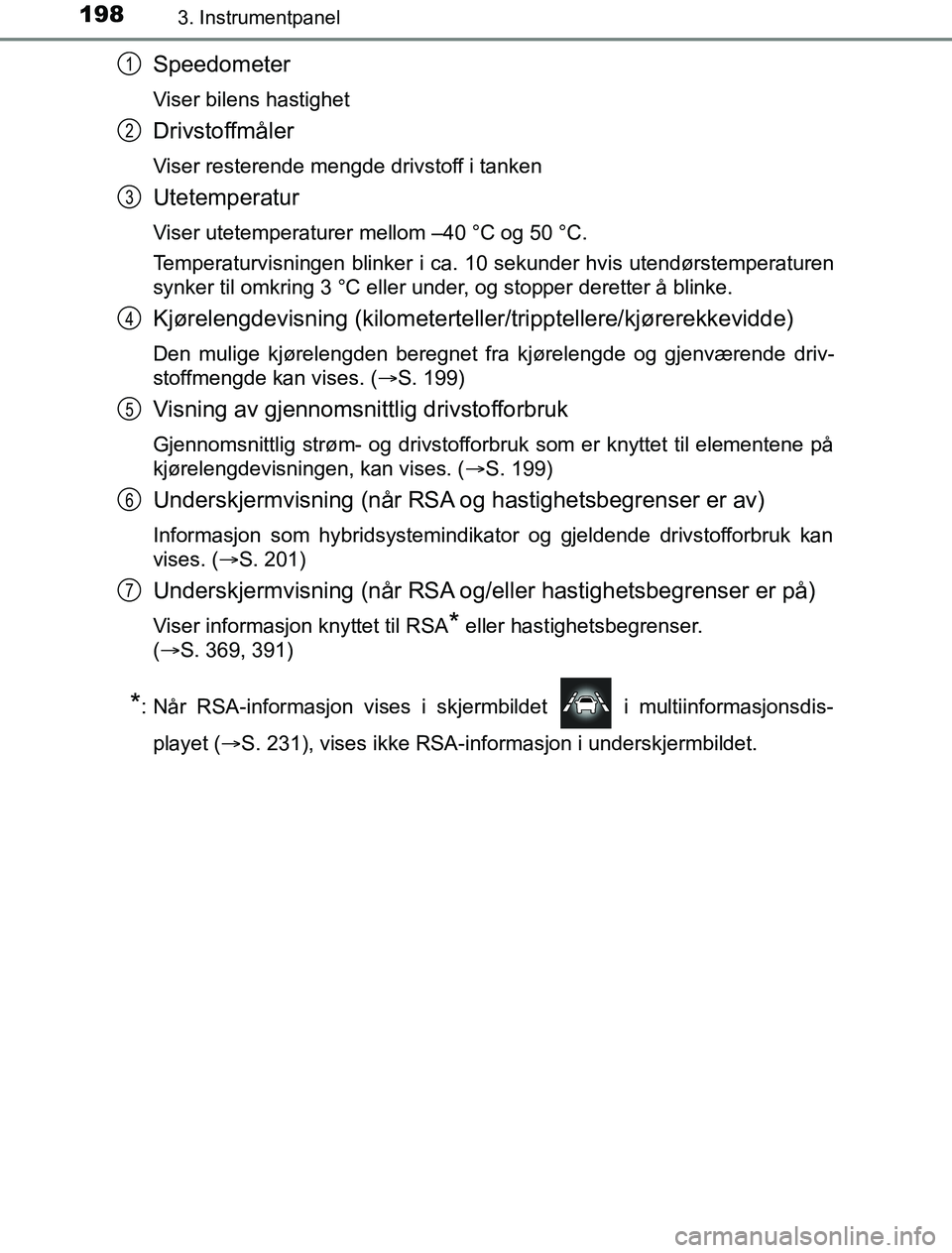 TOYOTA PRIUS PLUG-IN HYBRID 2016 Instruksjoner for bruk (in Norwegian) 1983. Instrumentpanel
OM47A89NO
Speedometer
Viser bilens hastighet
Drivstoffmåler
Viser resterende mengde drivstoff i tanken
Utetemperatur
Viser utetemperaturer mellom –40 °C og 50 °C.
Temperatur TOYOTA PRIUS PLUG-IN HYBRID 2016 Instruksjoner for bruk (in Norwegian) 1983. Instrumentpanel
OM47A89NO
Speedometer
Viser bilens hastighet
Drivstoffmåler
Viser resterende mengde drivstoff i tanken
Utetemperatur
Viser utetemperaturer mellom –40 °C og 50 °C.
Temperatur