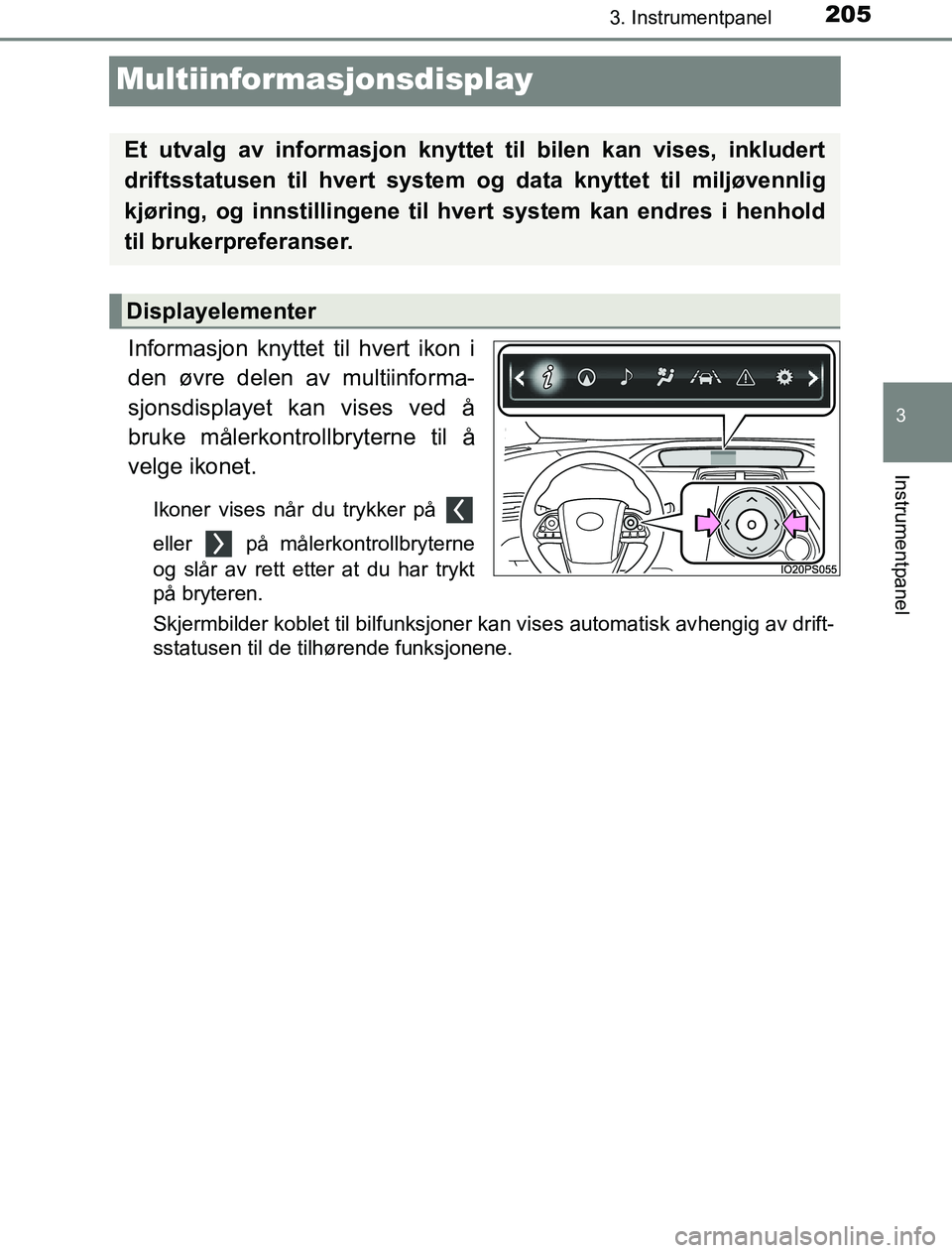 TOYOTA PRIUS PLUG-IN HYBRID 2016 Instruksjoner for bruk (in Norwegian) 2053. Instrumentpanel
OM47A89NO
3
Instrumentpanel
Multiinformasjonsdisplay
Informasjon knyttet til hvert ikon i
den øvre delen av multiinforma-
sjonsdisplayet kan vises ved å
bruke målerkontrollbry TOYOTA PRIUS PLUG-IN HYBRID 2016 Instruksjoner for bruk (in Norwegian) 2053. Instrumentpanel
OM47A89NO
3
Instrumentpanel
Multiinformasjonsdisplay
Informasjon knyttet til hvert ikon i
den øvre delen av multiinforma-
sjonsdisplayet kan vises ved å
bruke målerkontrollbry