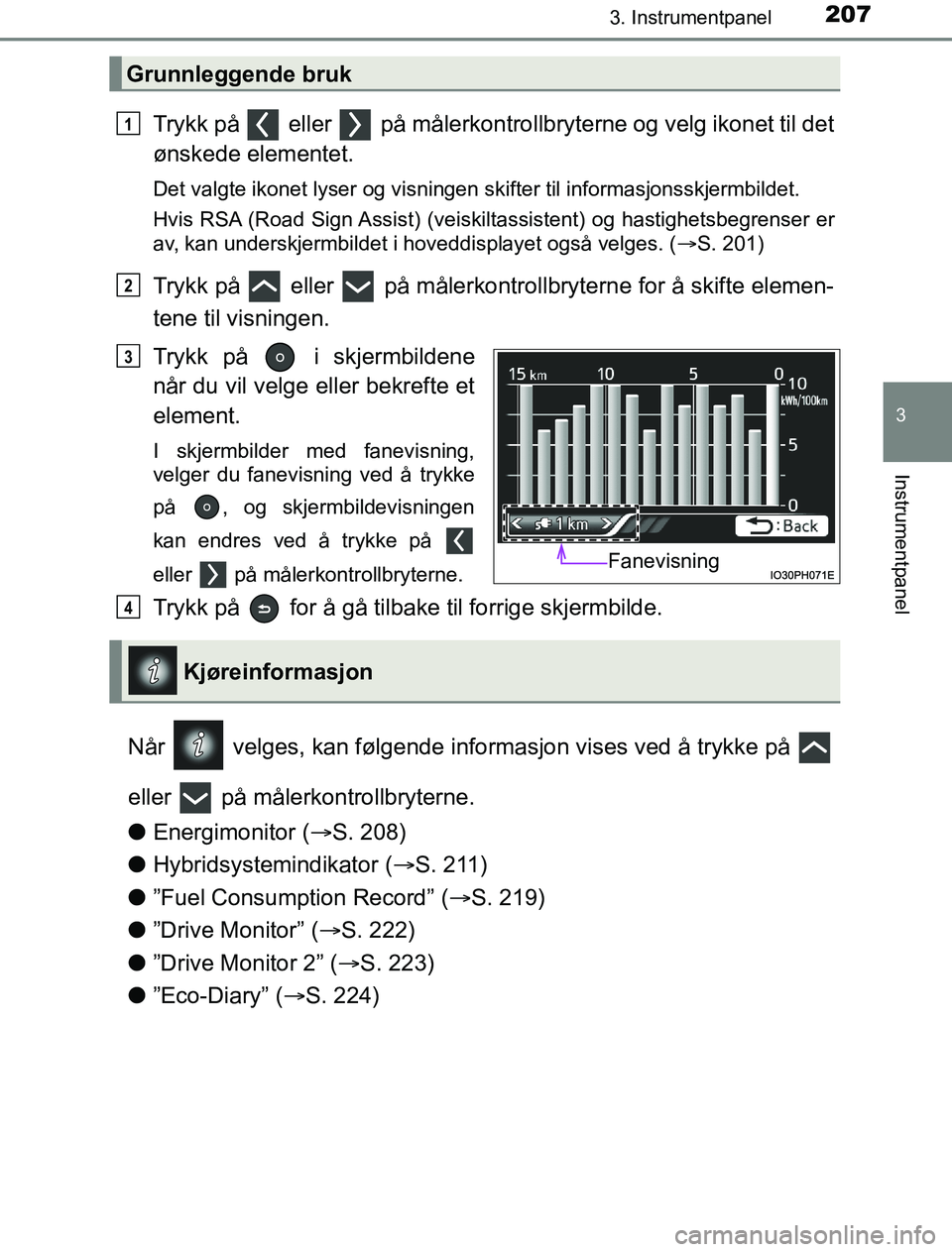TOYOTA PRIUS PLUG-IN HYBRID 2016 Instruksjoner for bruk (in Norwegian) 2073. Instrumentpanel
3
Instrumentpanel
OM47A89NO
Trykk på eller på målerkontrollbryterne og velg ikonet til det
ønskede elementet.
Det valgte ikonet lyser og visningen skifter til informasjon TOYOTA PRIUS PLUG-IN HYBRID 2016 Instruksjoner for bruk (in Norwegian) 2073. Instrumentpanel
3
Instrumentpanel
OM47A89NO
Trykk på eller på målerkontrollbryterne og velg ikonet til det
ønskede elementet.
Det valgte ikonet lyser og visningen skifter til informasjon