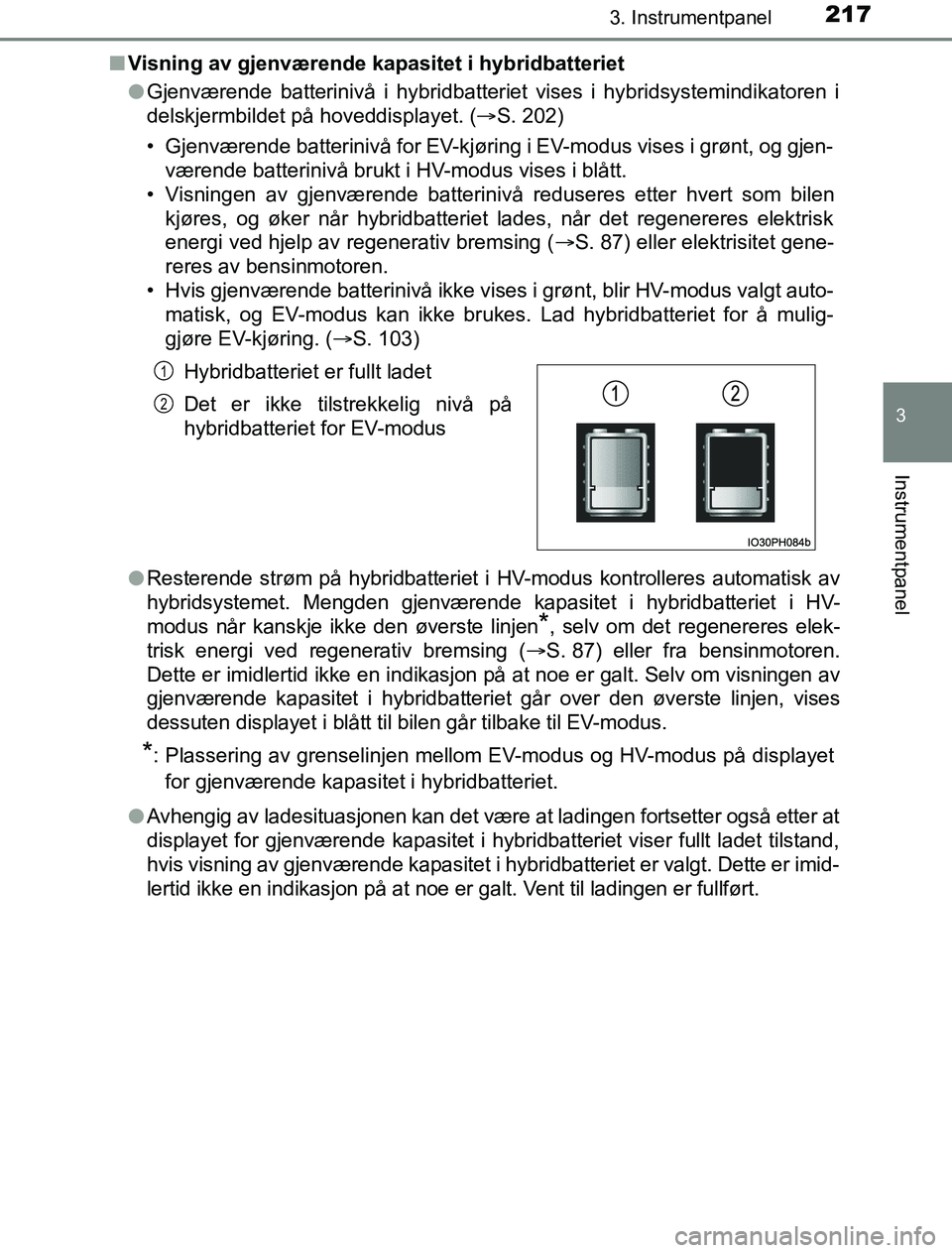 TOYOTA PRIUS PLUG-IN HYBRID 2016 Instruksjoner for bruk (in Norwegian) 2173. Instrumentpanel
3
Instrumentpanel
OM47A89NOn
Visning av gjenværende kapasitet i hybridbatteriet
lGjenværende batterinivå i hybridbatteriet vises i hybridsystemindikatoren i
delskjermbildet p TOYOTA PRIUS PLUG-IN HYBRID 2016 Instruksjoner for bruk (in Norwegian) 2173. Instrumentpanel
3
Instrumentpanel
OM47A89NOn
Visning av gjenværende kapasitet i hybridbatteriet
lGjenværende batterinivå i hybridbatteriet vises i hybridsystemindikatoren i
delskjermbildet p