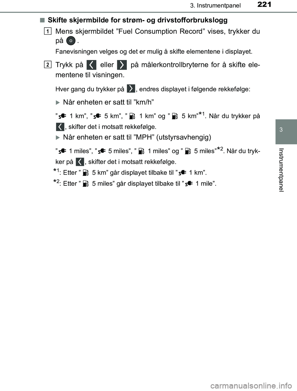 TOYOTA PRIUS PLUG-IN HYBRID 2016 Instruksjoner for bruk (in Norwegian) 2213. Instrumentpanel
3
Instrumentpanel
OM47A89NOn
Skifte skjermbilde for strøm- og drivstofforbrukslogg
Mens skjermbildet ”Fuel Consum ption Record” vises, trykker du
på .
Fanevisningen velges TOYOTA PRIUS PLUG-IN HYBRID 2016 Instruksjoner for bruk (in Norwegian) 2213. Instrumentpanel
3
Instrumentpanel
OM47A89NOn
Skifte skjermbilde for strøm- og drivstofforbrukslogg
Mens skjermbildet ”Fuel Consum ption Record” vises, trykker du
på .
Fanevisningen velges