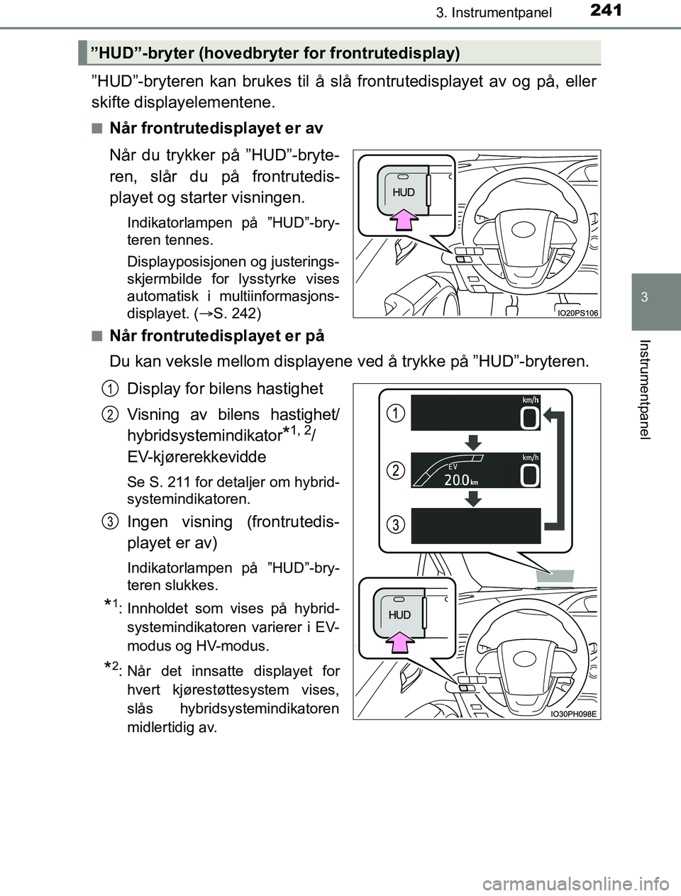 TOYOTA PRIUS PLUG-IN HYBRID 2016 Instruksjoner for bruk (in Norwegian) 2413. Instrumentpanel
3
Instrumentpanel
OM47A89NO
”HUD”-bryteren kan brukes til å slå frontrutedisplayet av og på, eller
skifte displayelementene.
nNår frontrutedisplayet er av
Når du trykker TOYOTA PRIUS PLUG-IN HYBRID 2016 Instruksjoner for bruk (in Norwegian) 2413. Instrumentpanel
3
Instrumentpanel
OM47A89NO
”HUD”-bryteren kan brukes til å slå frontrutedisplayet av og på, eller
skifte displayelementene.
nNår frontrutedisplayet er av
Når du trykker