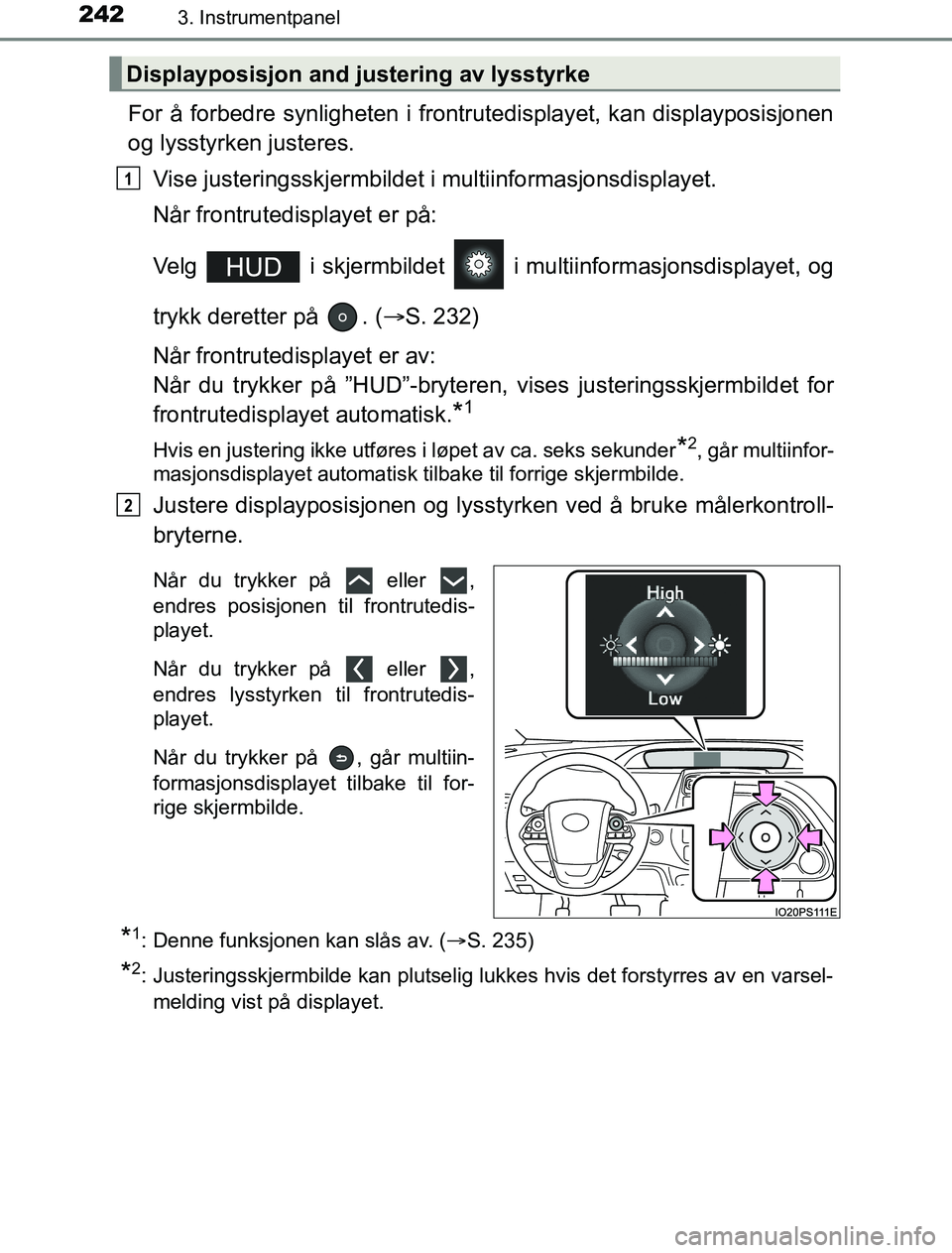 TOYOTA PRIUS PLUG-IN HYBRID 2016 Instruksjoner for bruk (in Norwegian) 2423. Instrumentpanel
OM47A89NO
For å forbedre synligheten i frontrutedisplayet, kan displayposisjonen
og lysstyrken justeres.Vise justeringsskjermbildet i multiinformasjonsdisplayet.
Når frontrute TOYOTA PRIUS PLUG-IN HYBRID 2016 Instruksjoner for bruk (in Norwegian) 2423. Instrumentpanel
OM47A89NO
For å forbedre synligheten i frontrutedisplayet, kan displayposisjonen
og lysstyrken justeres.Vise justeringsskjermbildet i multiinformasjonsdisplayet.
Når frontrute