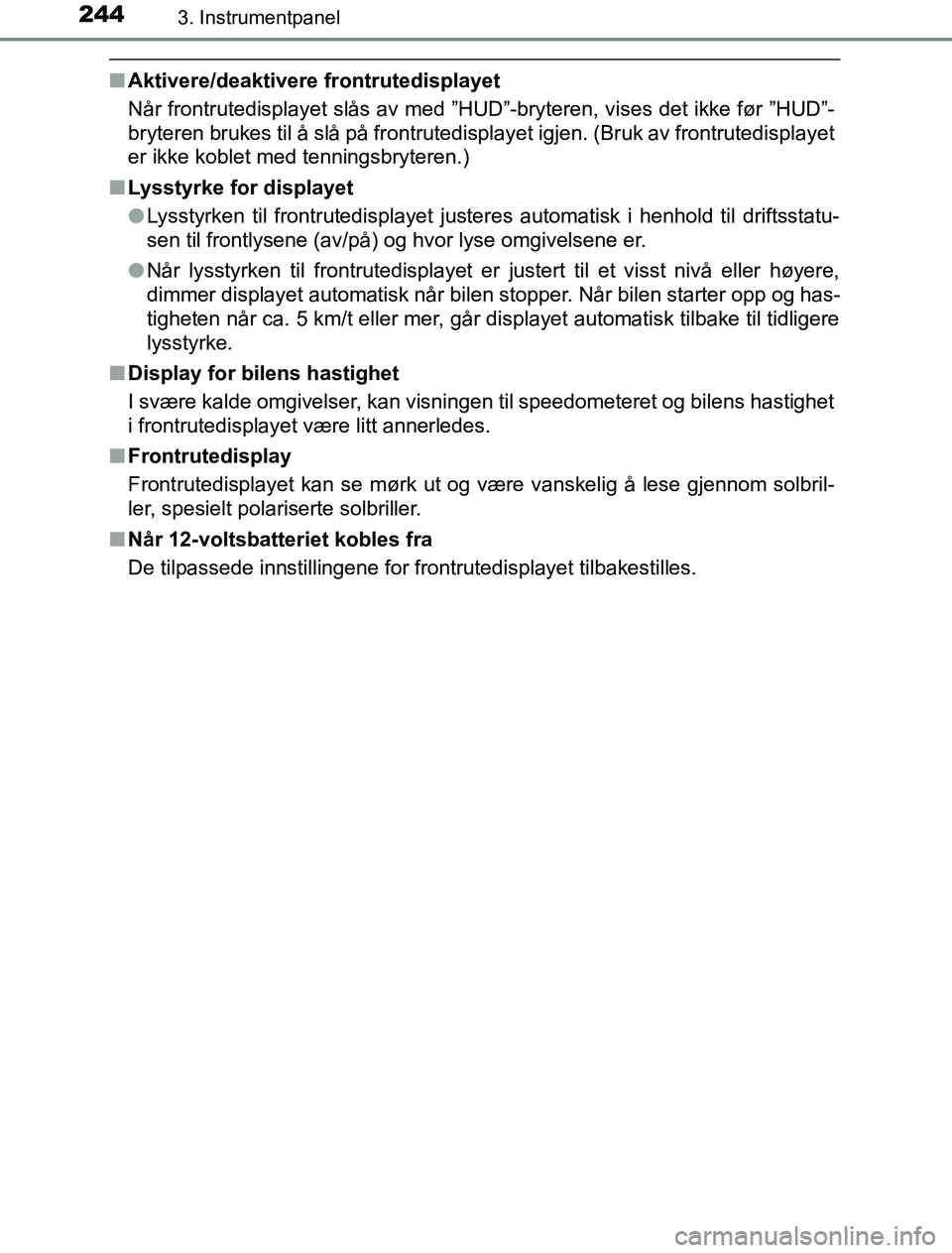 TOYOTA PRIUS PLUG-IN HYBRID 2016 Instruksjoner for bruk (in Norwegian) 2443. Instrumentpanel
OM47A89NO
nAktivere/deaktivere frontrutedisplayet
Når frontrutedisplayet slås av med ”HUD”-bryteren, vises det ikke før ”HUD”-
bryteren brukes til å slå på frontrut TOYOTA PRIUS PLUG-IN HYBRID 2016 Instruksjoner for bruk (in Norwegian) 2443. Instrumentpanel
OM47A89NO
nAktivere/deaktivere frontrutedisplayet
Når frontrutedisplayet slås av med ”HUD”-bryteren, vises det ikke før ”HUD”-
bryteren brukes til å slå på frontrut