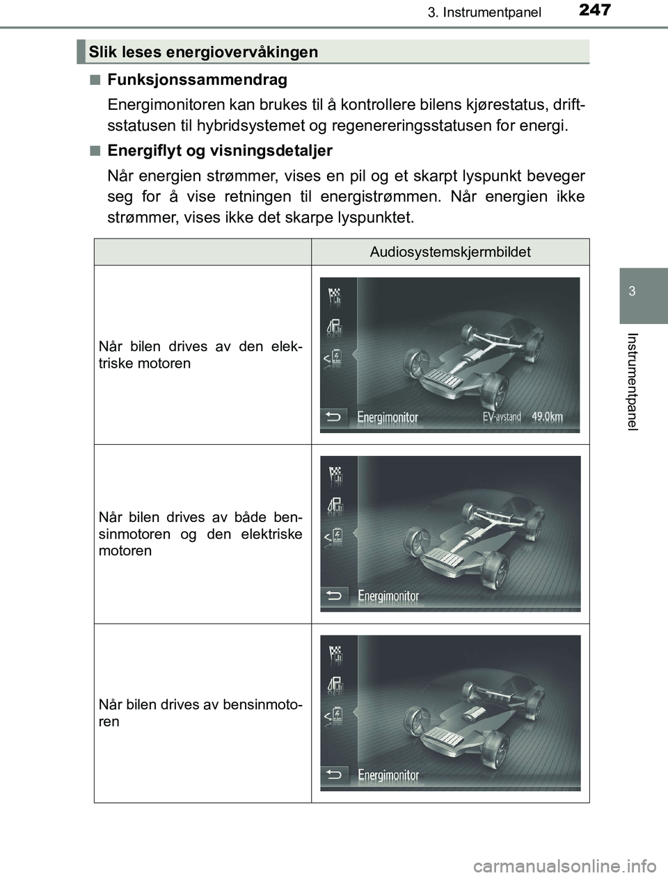 TOYOTA PRIUS PLUG-IN HYBRID 2016 Instruksjoner for bruk (in Norwegian) 2473. Instrumentpanel
3
Instrumentpanel
OM47A89NOn
Funksjonssammendrag
Energimonitoren kan brukes
til å kontrollere bilens kjørestatus, drift-
sstatusen til hybridsystemet og regenereringsstatusen TOYOTA PRIUS PLUG-IN HYBRID 2016 Instruksjoner for bruk (in Norwegian) 2473. Instrumentpanel
3
Instrumentpanel
OM47A89NOn
Funksjonssammendrag
Energimonitoren kan brukes
til å kontrollere bilens kjørestatus, drift-
sstatusen til hybridsystemet og regenereringsstatusen