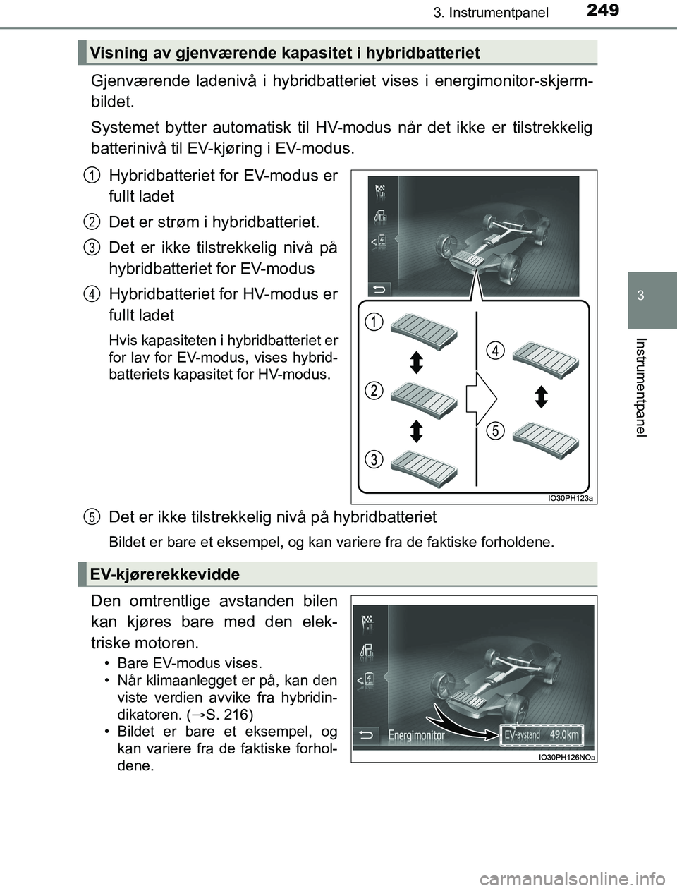 TOYOTA PRIUS PLUG-IN HYBRID 2016 Instruksjoner for bruk (in Norwegian) 2493. Instrumentpanel
3
Instrumentpanel
OM47A89NO
Gjenværende ladenivå i hybridbatteriet vises i energimonitor-skjerm-
bildet.
Systemet bytter automatisk til HV-m odus når det ikke er tilstrekkelig TOYOTA PRIUS PLUG-IN HYBRID 2016 Instruksjoner for bruk (in Norwegian) 2493. Instrumentpanel
3
Instrumentpanel
OM47A89NO
Gjenværende ladenivå i hybridbatteriet vises i energimonitor-skjerm-
bildet.
Systemet bytter automatisk til HV-m odus når det ikke er tilstrekkelig