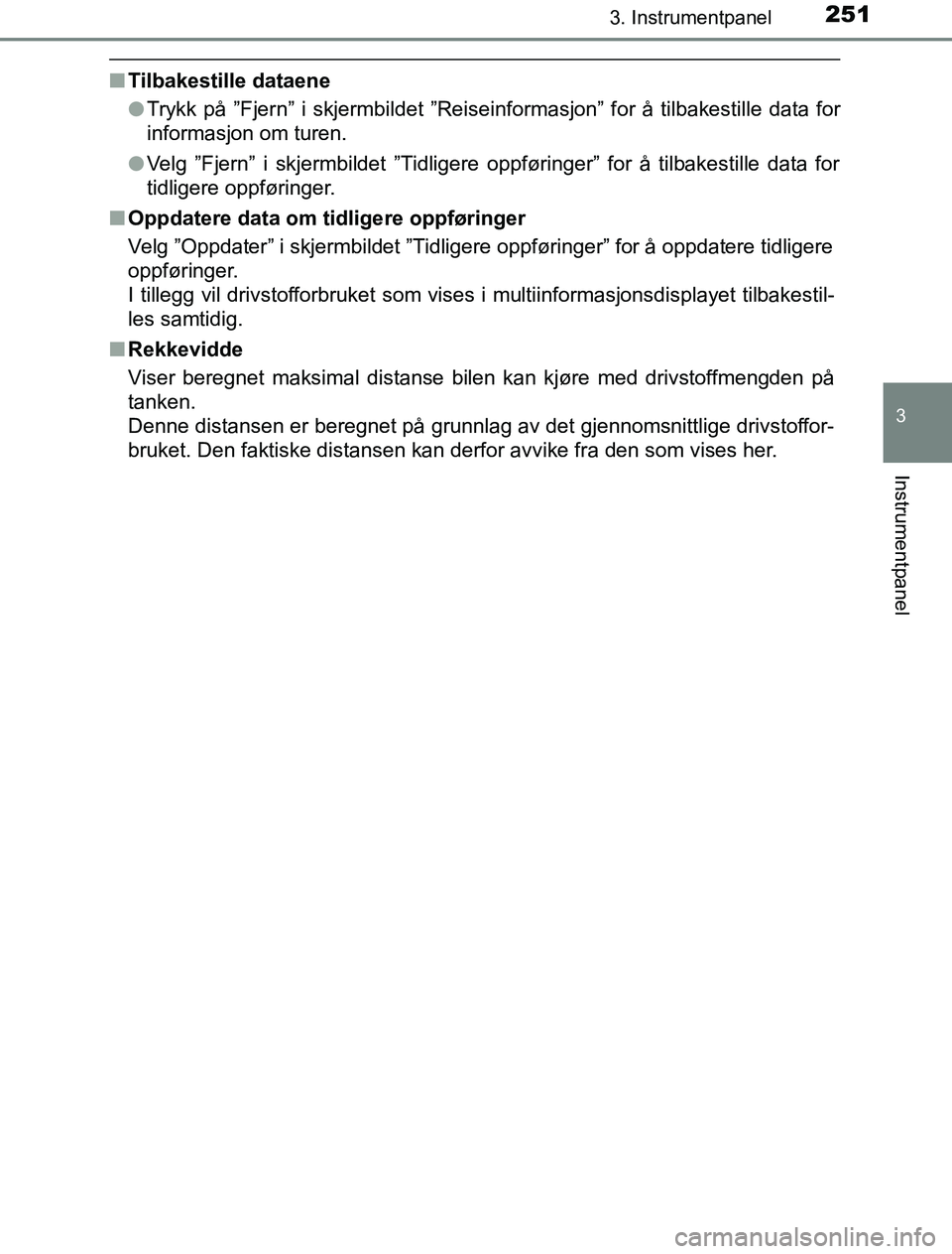 TOYOTA PRIUS PLUG-IN HYBRID 2016  Instruksjoner for bruk (in Norwegian) 2513. Instrumentpanel
3
Instrumentpanel
OM47A89NO
nTilbakestille dataene
lTrykk på ”Fjern” i skjermbildet ”Reiseinformasjon” for å tilbakestille data for
informasjon om turen.
l Velg ”Fjer