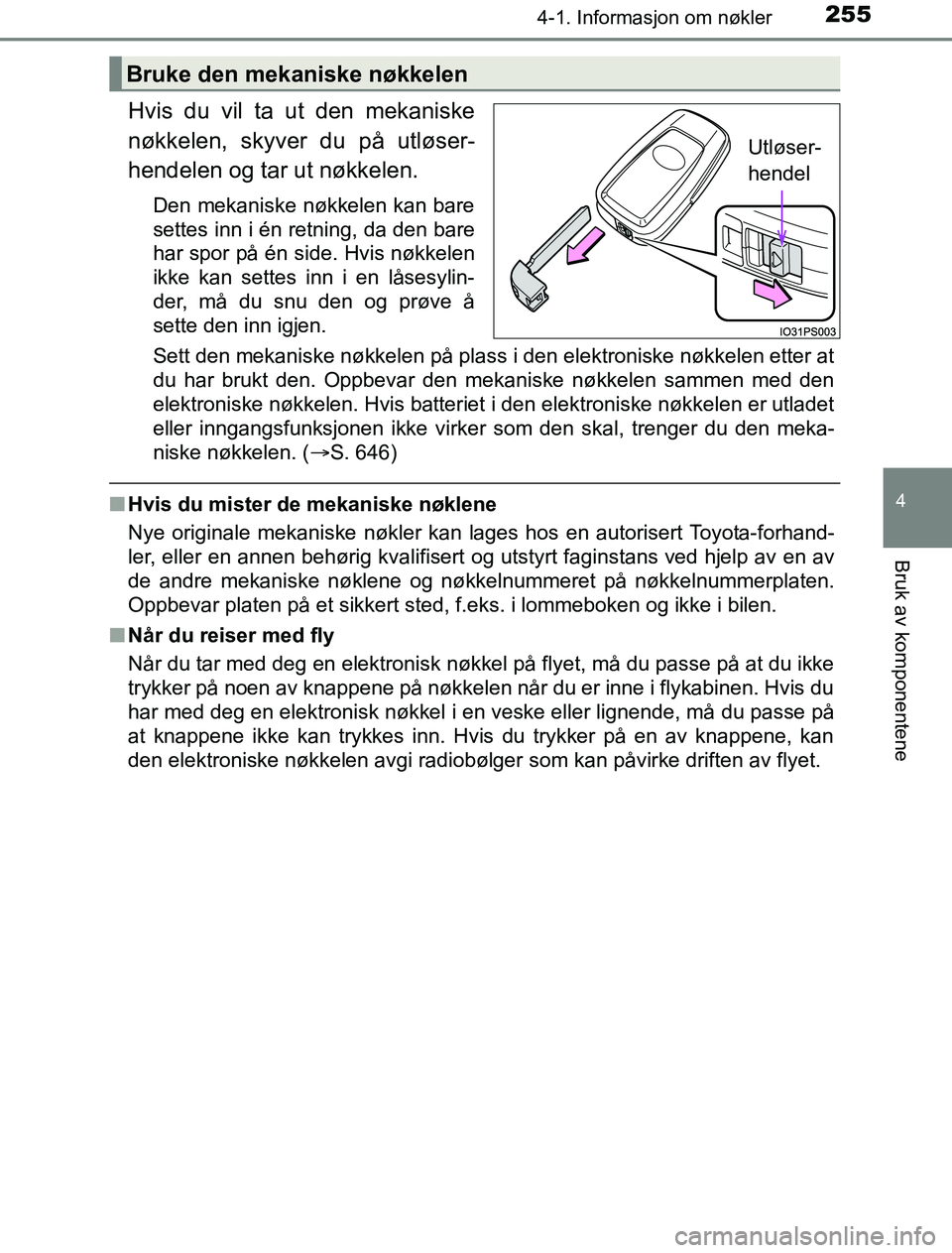 TOYOTA PRIUS PLUG-IN HYBRID 2016 Instruksjoner for bruk (in Norwegian) 2554-1. Informasjon om nøkler
OM47A89NO
4
Bruk av komponentene
Hvis du vil ta ut den mekaniske
nøkkelen, skyver du på utløser-
hendelen og tar ut nøkkelen.
Den mekaniske nøkkelen kan bare
settes TOYOTA PRIUS PLUG-IN HYBRID 2016 Instruksjoner for bruk (in Norwegian) 2554-1. Informasjon om nøkler
OM47A89NO
4
Bruk av komponentene
Hvis du vil ta ut den mekaniske
nøkkelen, skyver du på utløser-
hendelen og tar ut nøkkelen.
Den mekaniske nøkkelen kan bare
settes