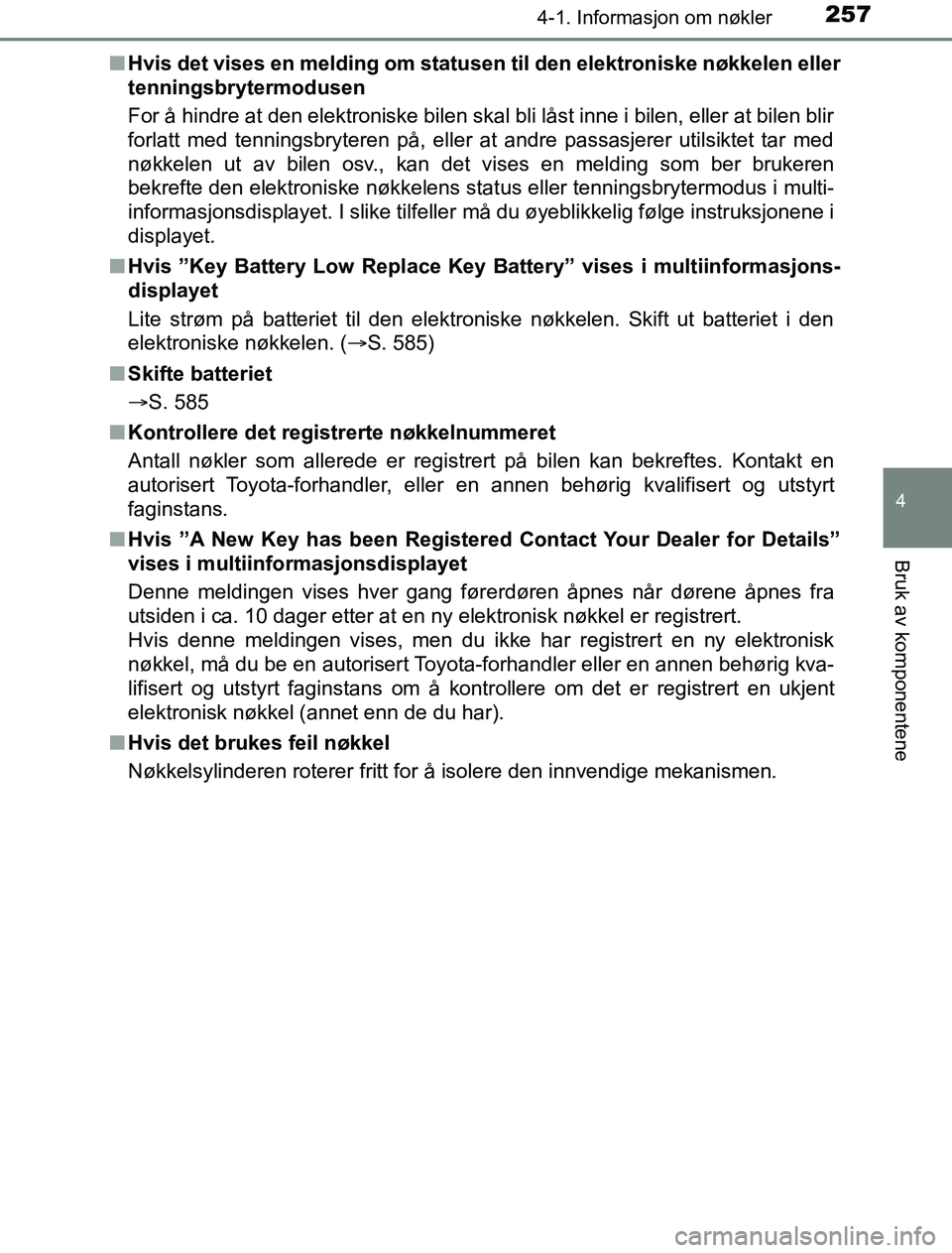 TOYOTA PRIUS PLUG-IN HYBRID 2016  Instruksjoner for bruk (in Norwegian) 2574-1. Informasjon om nøkler
OM47A89NO
4
Bruk av komponentene
nHvis det vises en melding om statusen til den elektroniske nøkkelen eller
tenningsbrytermodusen
For å hindre at den elektroniske bile