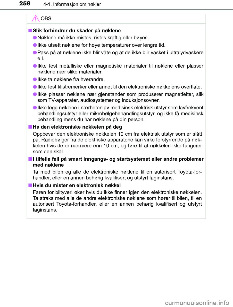 TOYOTA PRIUS PLUG-IN HYBRID 2016 Instruksjoner for bruk (in Norwegian) 2584-1. Informasjon om nøkler
OM47A89NOOBS
n
Slik forhindrer du skader på nøklene
l Nøklene må ikke mistes, ristes kraftig eller bøyes.
l Ikke utsett nøklene for høye temperaturer over lengre TOYOTA PRIUS PLUG-IN HYBRID 2016 Instruksjoner for bruk (in Norwegian) 2584-1. Informasjon om nøkler
OM47A89NOOBS
n
Slik forhindrer du skader på nøklene
l Nøklene må ikke mistes, ristes kraftig eller bøyes.
l Ikke utsett nøklene for høye temperaturer over lengre