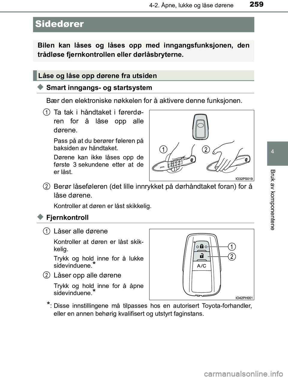 TOYOTA PRIUS PLUG-IN HYBRID 2016 Instruksjoner for bruk (in Norwegian) 2594-2. Åpne, lukke og låse dørene
OM47A89NO
4
Bruk av komponentene
Sidedører
uSmart inngangs- og startsystem
Bær den elektroniske nøkkelen for å aktivere denne funksjonen.Ta tak i håndtaket i TOYOTA PRIUS PLUG-IN HYBRID 2016 Instruksjoner for bruk (in Norwegian) 2594-2. Åpne, lukke og låse dørene
OM47A89NO
4
Bruk av komponentene
Sidedører
uSmart inngangs- og startsystem
Bær den elektroniske nøkkelen for å aktivere denne funksjonen.Ta tak i håndtaket i