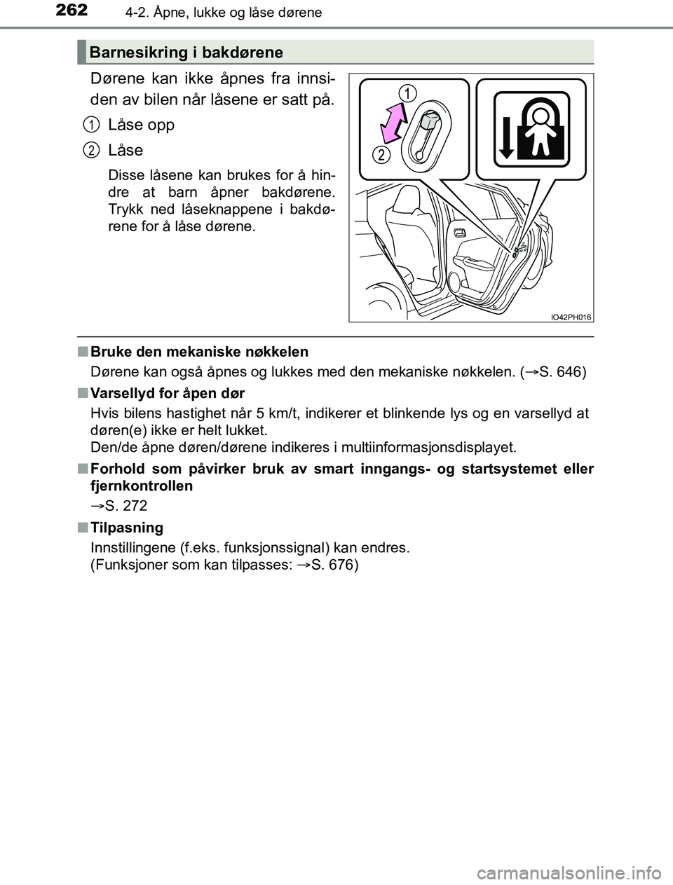 TOYOTA PRIUS PLUG-IN HYBRID 2016  Instruksjoner for bruk (in Norwegian) 2624-2. Åpne, lukke og låse dørene
OM47A89NO
Dørene kan ikke åpnes fra innsi-
den av bilen når låsene er satt på.Låse opp
Låse
Disse låsene kan brukes for å hin-
dre at barn åpner bakdør