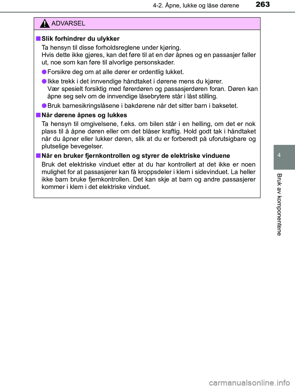 TOYOTA PRIUS PLUG-IN HYBRID 2016 Instruksjoner for bruk (in Norwegian) 2634-2. Åpne, lukke og låse dørene
OM47A89NO
4
Bruk av komponentene
ADVARSEL
n Slik forhindrer du ulykker
Ta hensyn til disse forholdsreglene under kjøring.
Hvis dette ikke gjøres, kan det føre TOYOTA PRIUS PLUG-IN HYBRID 2016 Instruksjoner for bruk (in Norwegian) 2634-2. Åpne, lukke og låse dørene
OM47A89NO
4
Bruk av komponentene
ADVARSEL
n Slik forhindrer du ulykker
Ta hensyn til disse forholdsreglene under kjøring.
Hvis dette ikke gjøres, kan det føre