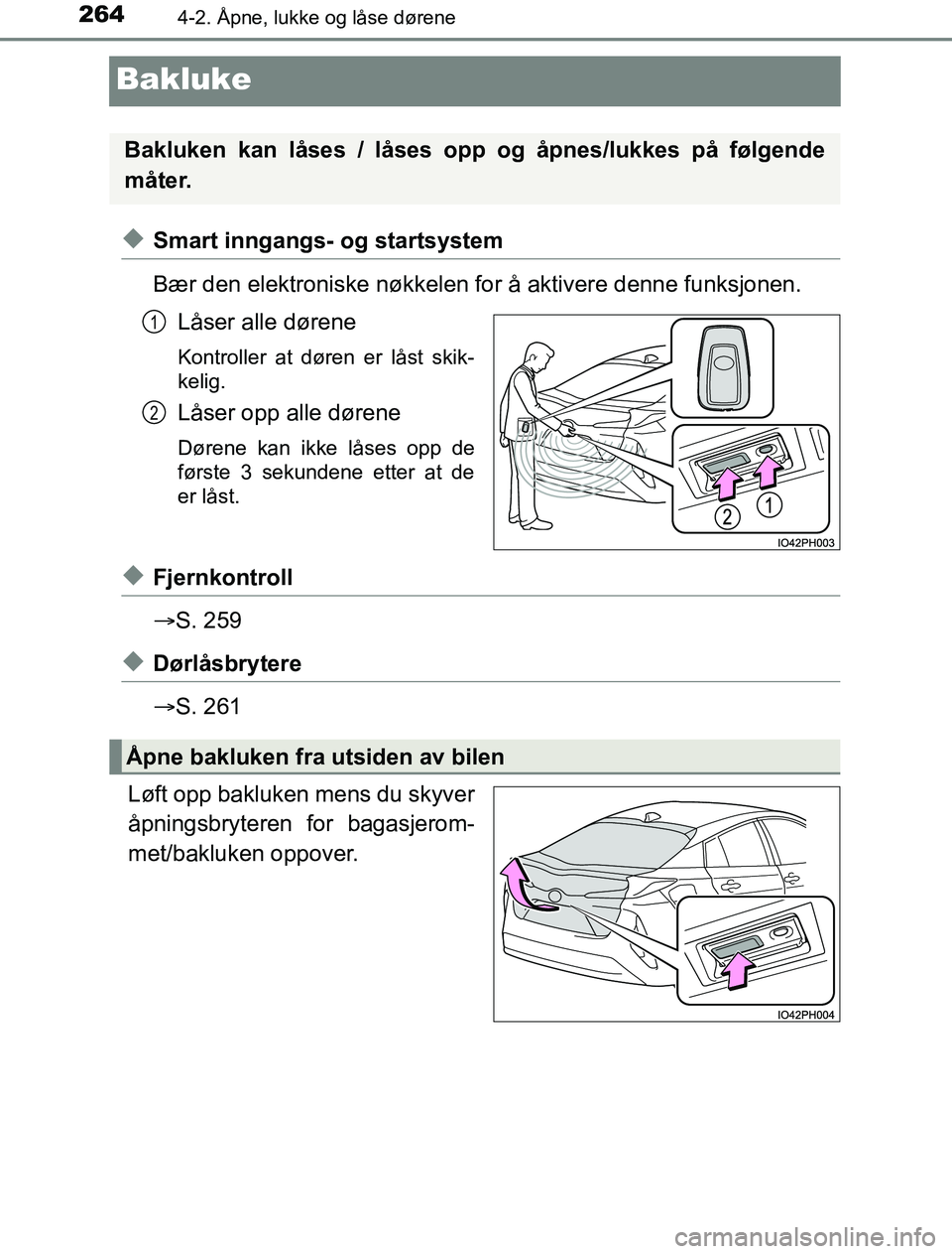 TOYOTA PRIUS PLUG-IN HYBRID 2016 Instruksjoner for bruk (in Norwegian) 2644-2. Åpne, lukke og låse dørene
OM47A89NO
Bakluke
uSmart inngangs- og startsystem
Bær den elektroniske nøkkelen for å aktivere denne funksjonen.Låser alle dørene
Kontroller at døren er lå TOYOTA PRIUS PLUG-IN HYBRID 2016 Instruksjoner for bruk (in Norwegian) 2644-2. Åpne, lukke og låse dørene
OM47A89NO
Bakluke
uSmart inngangs- og startsystem
Bær den elektroniske nøkkelen for å aktivere denne funksjonen.Låser alle dørene
Kontroller at døren er lå