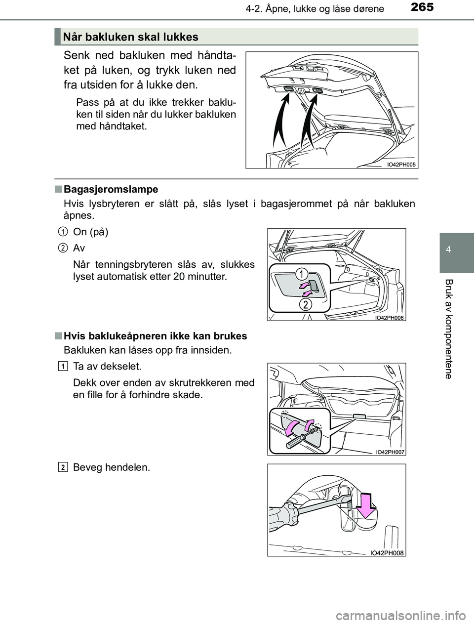 TOYOTA PRIUS PLUG-IN HYBRID 2016 Instruksjoner for bruk (in Norwegian) 2654-2. Åpne, lukke og låse dørene
OM47A89NO
4
Bruk av komponentene
Senk ned bakluken med håndta-
ket på luken, og trykk luken ned
fra utsiden for å lukke den.
Pass på at du ikke trekker baklu- TOYOTA PRIUS PLUG-IN HYBRID 2016 Instruksjoner for bruk (in Norwegian) 2654-2. Åpne, lukke og låse dørene
OM47A89NO
4
Bruk av komponentene
Senk ned bakluken med håndta-
ket på luken, og trykk luken ned
fra utsiden for å lukke den.
Pass på at du ikke trekker baklu-
