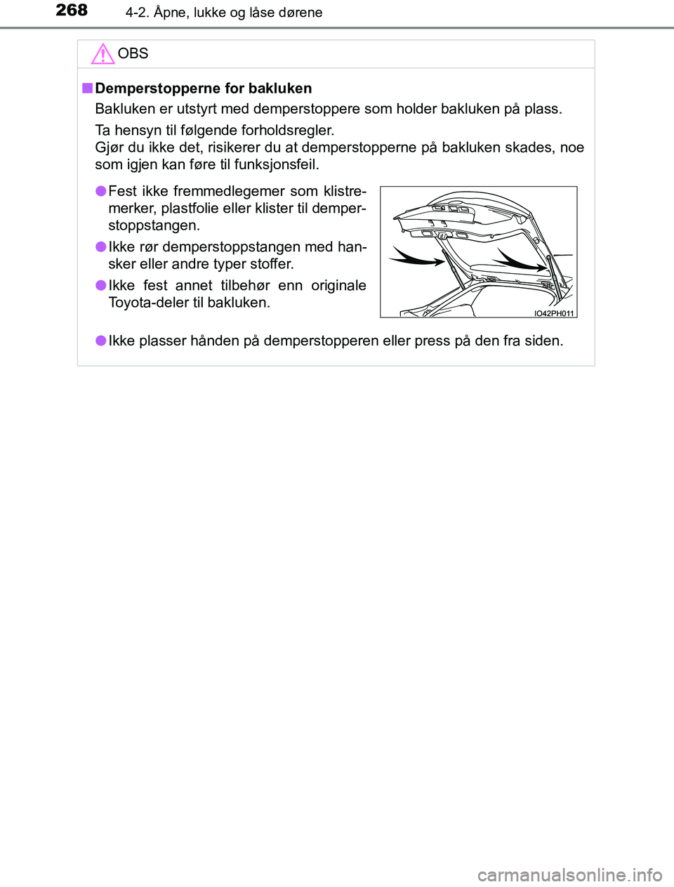 TOYOTA PRIUS PLUG-IN HYBRID 2016 Instruksjoner for bruk (in Norwegian) 2684-2. Åpne, lukke og låse dørene
OM47A89NOOBS
n
Demperstopperne for bakluken
Bakluken er utstyrt med demperstoppere som holder bakluken på plass.
Ta hensyn til følgende forholdsregler.
Gjør du TOYOTA PRIUS PLUG-IN HYBRID 2016 Instruksjoner for bruk (in Norwegian) 2684-2. Åpne, lukke og låse dørene
OM47A89NOOBS
n
Demperstopperne for bakluken
Bakluken er utstyrt med demperstoppere som holder bakluken på plass.
Ta hensyn til følgende forholdsregler.
Gjør du
