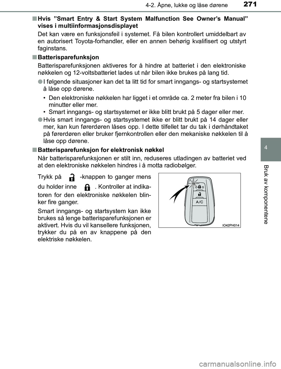 TOYOTA PRIUS PLUG-IN HYBRID 2016  Instruksjoner for bruk (in Norwegian) 2714-2. Åpne, lukke og låse dørene
OM47A89NO
4
Bruk av komponentene
nHvis ”Smart Entry & Start System  Malfunction See Owner’s Manual”
vises i multiinformasjonsdisplayet
Det kan være en funk
