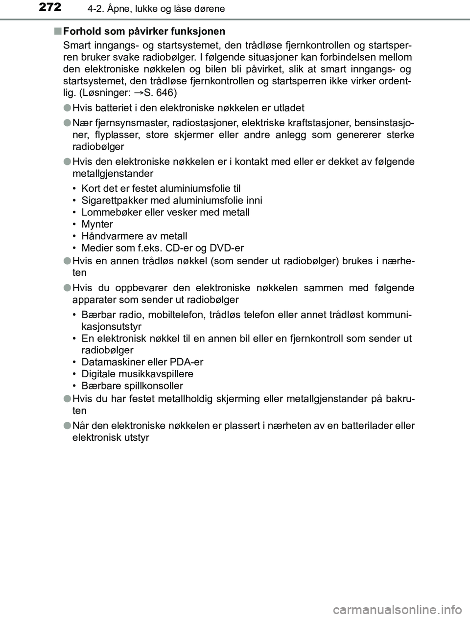 TOYOTA PRIUS PLUG-IN HYBRID 2016 Instruksjoner for bruk (in Norwegian) 2724-2. Åpne, lukke og låse dørene
OM47A89NOn
Forhold som påvirker funksjonen
Smart inngangs- og startsystemet, den trådløse fjernkontrollen og startsper-
ren bruker svake radiobølger. I følge TOYOTA PRIUS PLUG-IN HYBRID 2016 Instruksjoner for bruk (in Norwegian) 2724-2. Åpne, lukke og låse dørene
OM47A89NOn
Forhold som påvirker funksjonen
Smart inngangs- og startsystemet, den trådløse fjernkontrollen og startsper-
ren bruker svake radiobølger. I følge