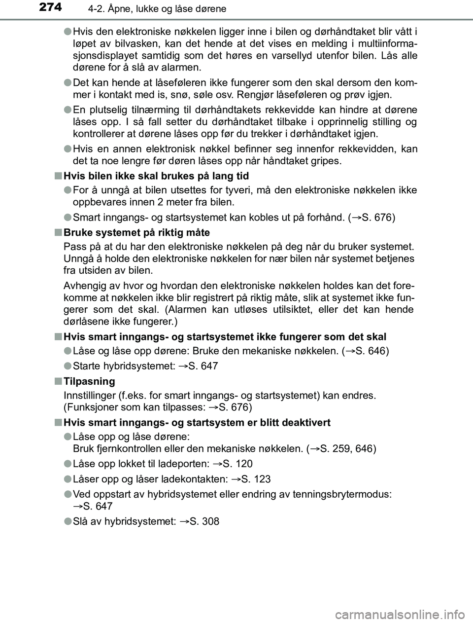 TOYOTA PRIUS PLUG-IN HYBRID 2016  Instruksjoner for bruk (in Norwegian) 2744-2. Åpne, lukke og låse dørene
OM47A89NOl
Hvis den elektroniske nøkkelen ligger inne i bilen og dørhåndtaket blir vått i
løpet av bilvasken, kan det hende at det vises en melding i multiin