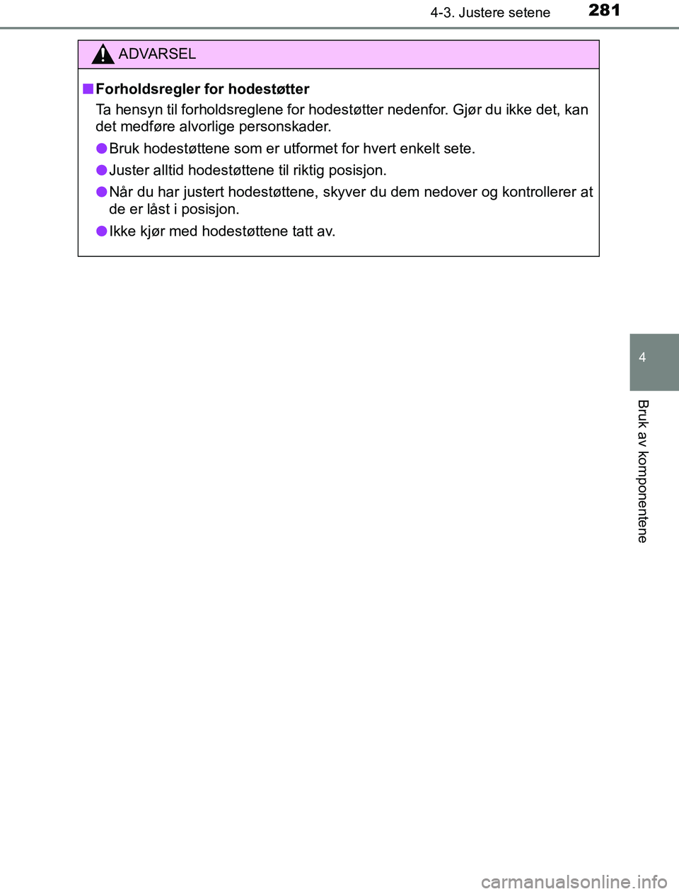 TOYOTA PRIUS PLUG-IN HYBRID 2016 Instruksjoner for bruk (in Norwegian) 2814-3. Justere setene
OM47A89NO
4
Bruk av komponentene
ADVARSEL
n Forholdsregler for hodestøtter
Ta hensyn til forholdsreglene for hodestøtter nedenfor. Gjør du ikke det, kan
det medføre alvorlig TOYOTA PRIUS PLUG-IN HYBRID 2016 Instruksjoner for bruk (in Norwegian) 2814-3. Justere setene
OM47A89NO
4
Bruk av komponentene
ADVARSEL
n Forholdsregler for hodestøtter
Ta hensyn til forholdsreglene for hodestøtter nedenfor. Gjør du ikke det, kan
det medføre alvorlig