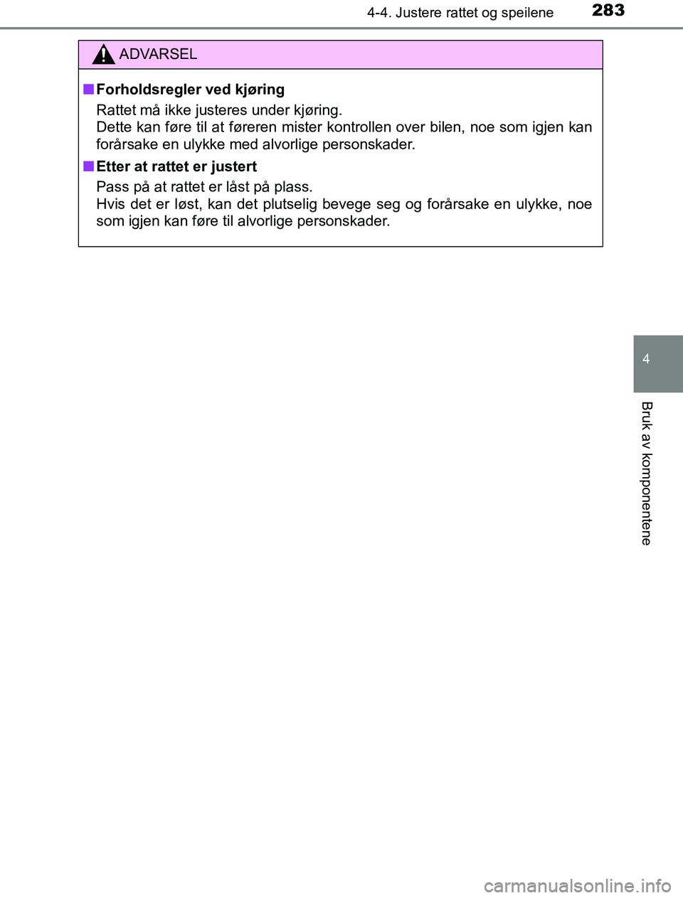 TOYOTA PRIUS PLUG-IN HYBRID 2016 Instruksjoner for bruk (in Norwegian) 2834-4. Justere rattet og speilene
OM47A89NO
4
Bruk av komponentene
ADVARSEL
n Forholdsregler ved kjøring
Rattet må ikke justeres under kjøring.
Dette kan føre til at føreren mister kontrollen ov TOYOTA PRIUS PLUG-IN HYBRID 2016 Instruksjoner for bruk (in Norwegian) 2834-4. Justere rattet og speilene
OM47A89NO
4
Bruk av komponentene
ADVARSEL
n Forholdsregler ved kjøring
Rattet må ikke justeres under kjøring.
Dette kan føre til at føreren mister kontrollen ov