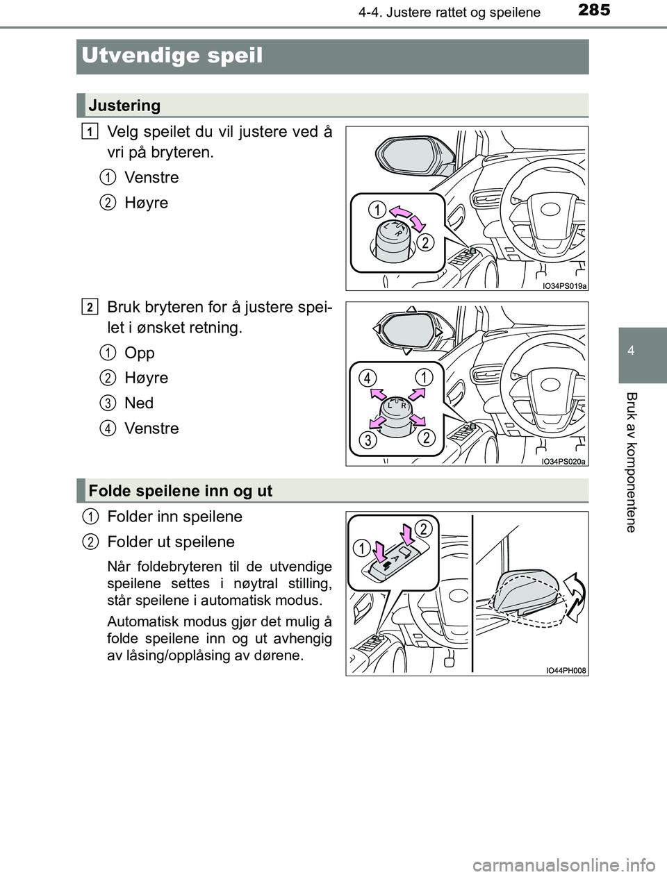 TOYOTA PRIUS PLUG-IN HYBRID 2016 Instruksjoner for bruk (in Norwegian) 2854-4. Justere rattet og speilene
OM47A89NO
4
Bruk av komponentene
Utvendige speil
Velg speilet du vil justere ved å
vri på bryteren.Venstre
Høyre
Bruk bryteren for å justere spei-
let i ønsket TOYOTA PRIUS PLUG-IN HYBRID 2016 Instruksjoner for bruk (in Norwegian) 2854-4. Justere rattet og speilene
OM47A89NO
4
Bruk av komponentene
Utvendige speil
Velg speilet du vil justere ved å
vri på bryteren.Venstre
Høyre
Bruk bryteren for å justere spei-
let i ønsket