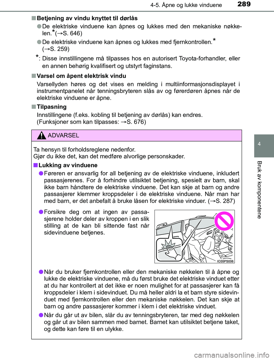 TOYOTA PRIUS PLUG-IN HYBRID 2016  Instruksjoner for bruk (in Norwegian) 2894-5. Åpne og lukke vinduene
4
Bruk av komponentene
OM47A89NOn
Betjening av vindu knyttet til dørlås
lDe elektriske vinduene kan åpnes og lukkes med den mekaniske nøkke-
len.
*(S. 646)
l De 